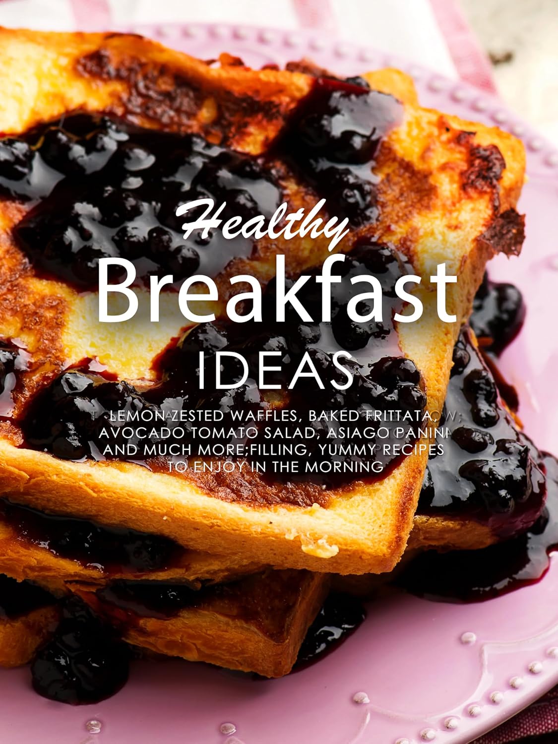 Healthy Breakfast Ideas: Lemon Zested Waffles, Baked Frittata, Avocado Tomato Salad, Asiago Panini and Much More; Filling, Yummy Recipes to Enjoy in the Morning