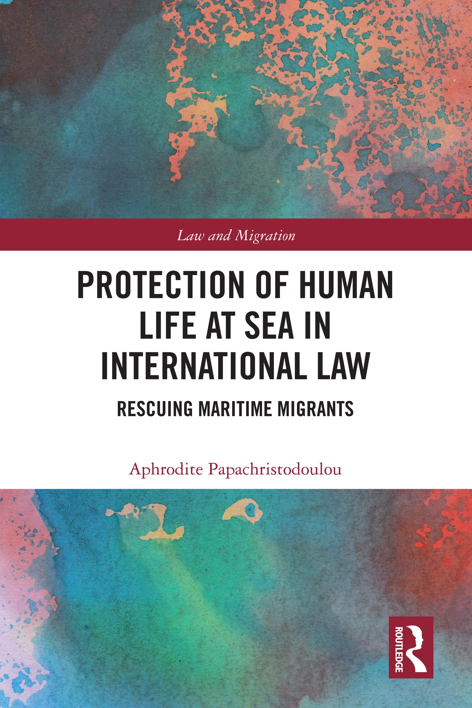 Protection of Human Life at Sea in International Law: Rescuing Maritime Migrants (Law and Migration)