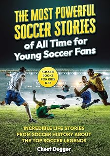 Soccer Books for Kids 8-12: The Most Powerful Soccer Stories of All Time for Young Soccer Fans: Incredible Life Stories from Soccer History About The ... Legends (Next Level Championship Performance)