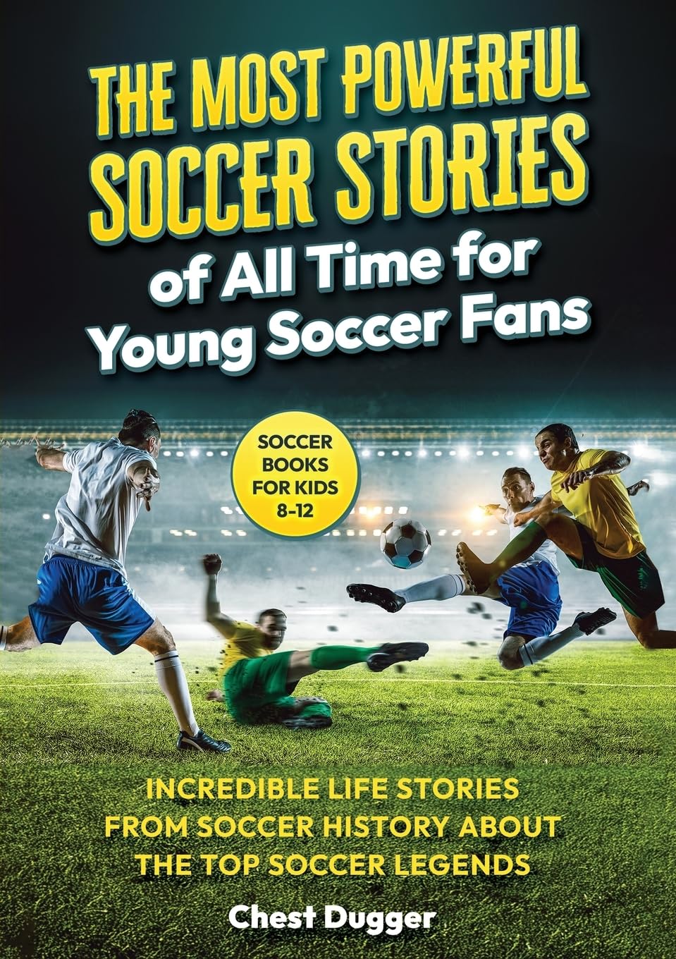 Soccer Books for Kids 8-12: The Most Powerful Soccer Stories of All Time for Young Soccer Fans: Incredible Life Stories from Soccer History About The ... Legends (Next Level Athletic Performance)