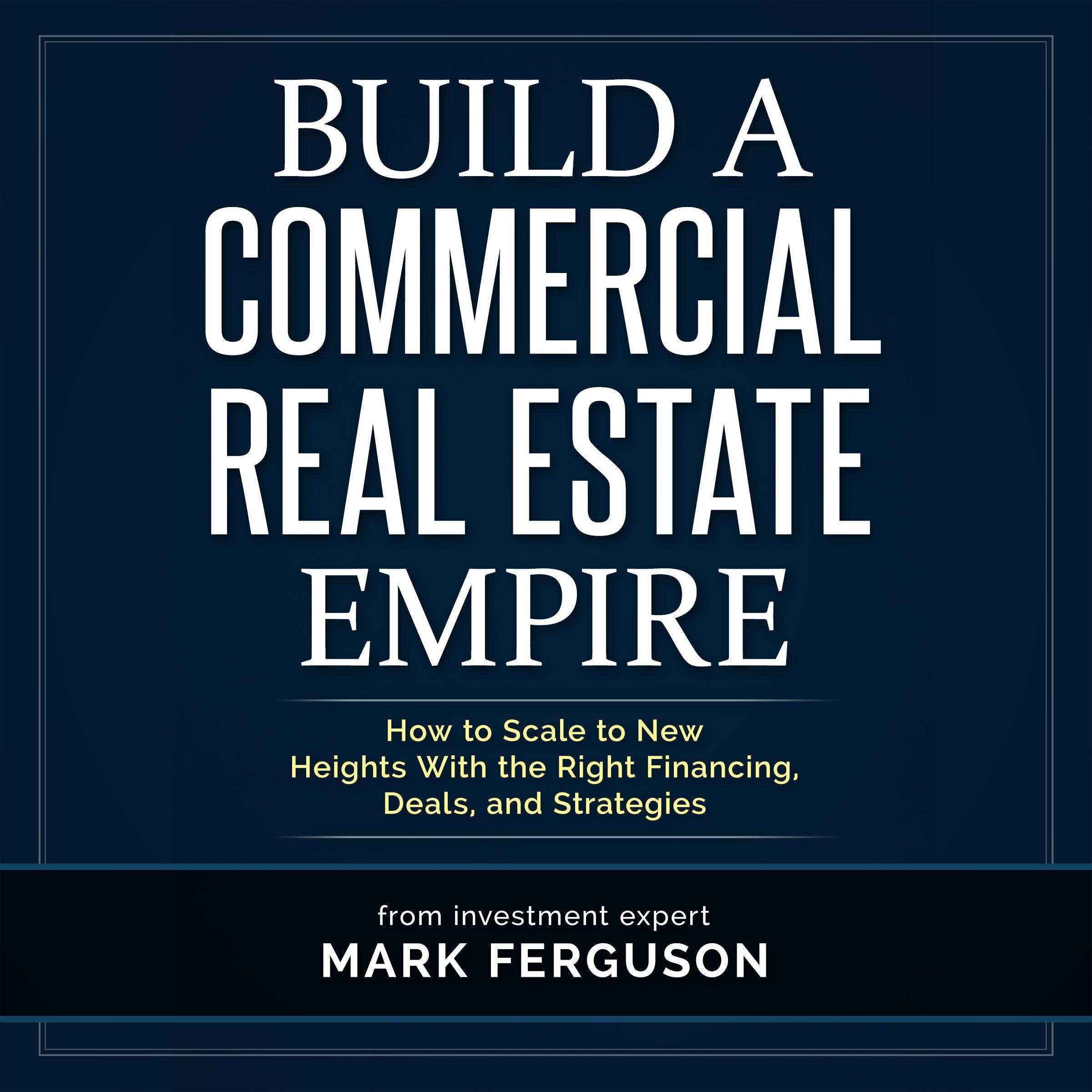 Cover art for Build a Commercial Real Estate Empire: How to Scale to New Heights with the Right Financing, Deals, and Strategies