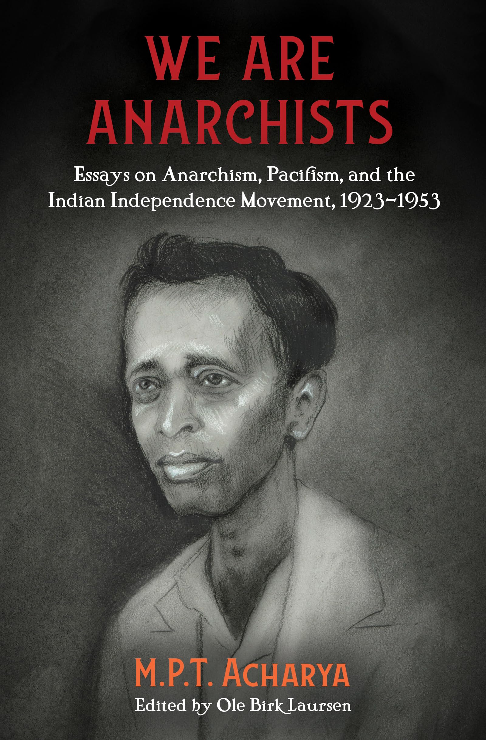 We Are Anarchists : Essays on Anarchism, Pacifism, and the Indian Independence Movement 1923 - 1953