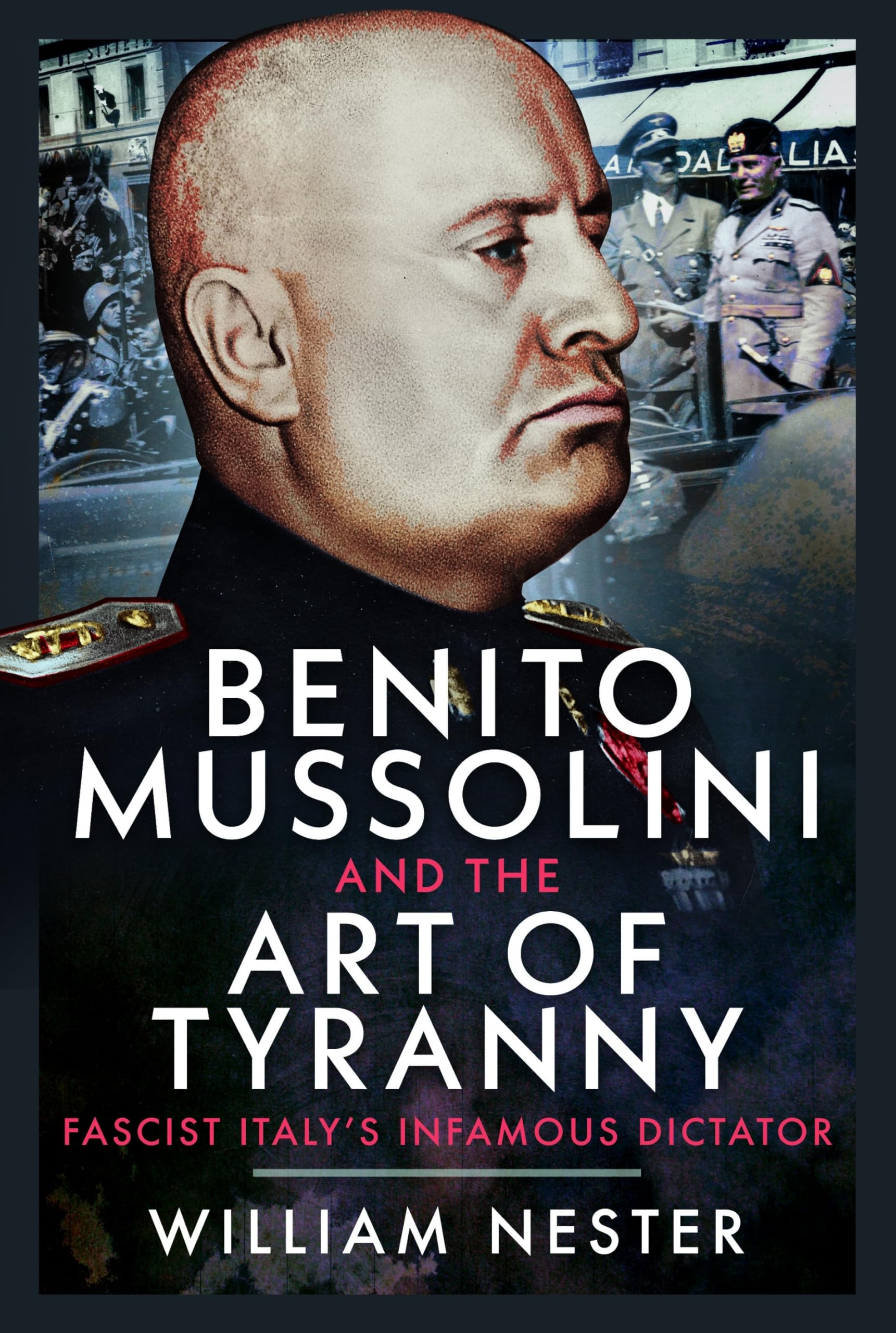 Benito Mussolini and the Art of Tyranny: Fascist Italy’s Infamous Dictator