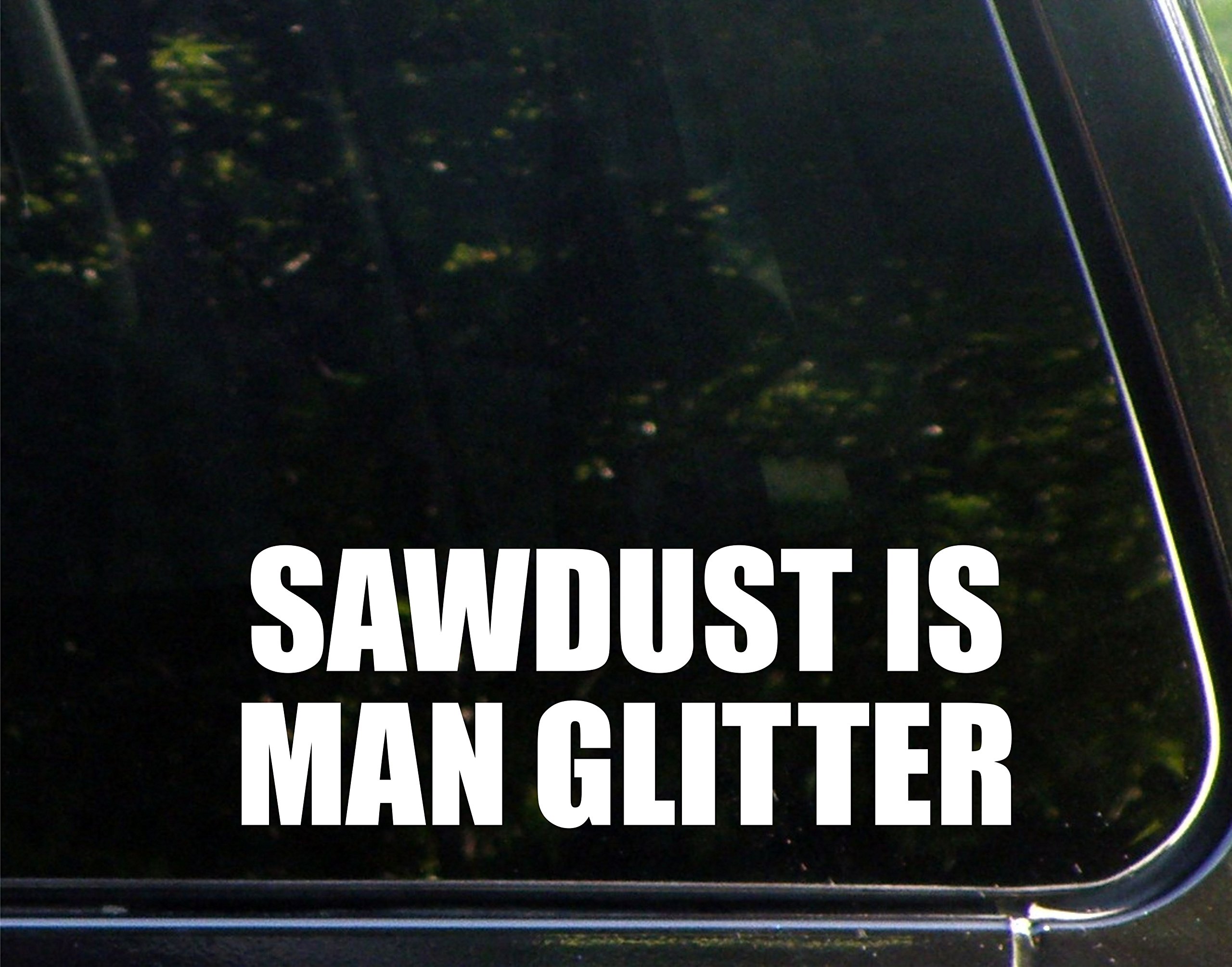 Sawdust is Man Glitter- 3-3/4