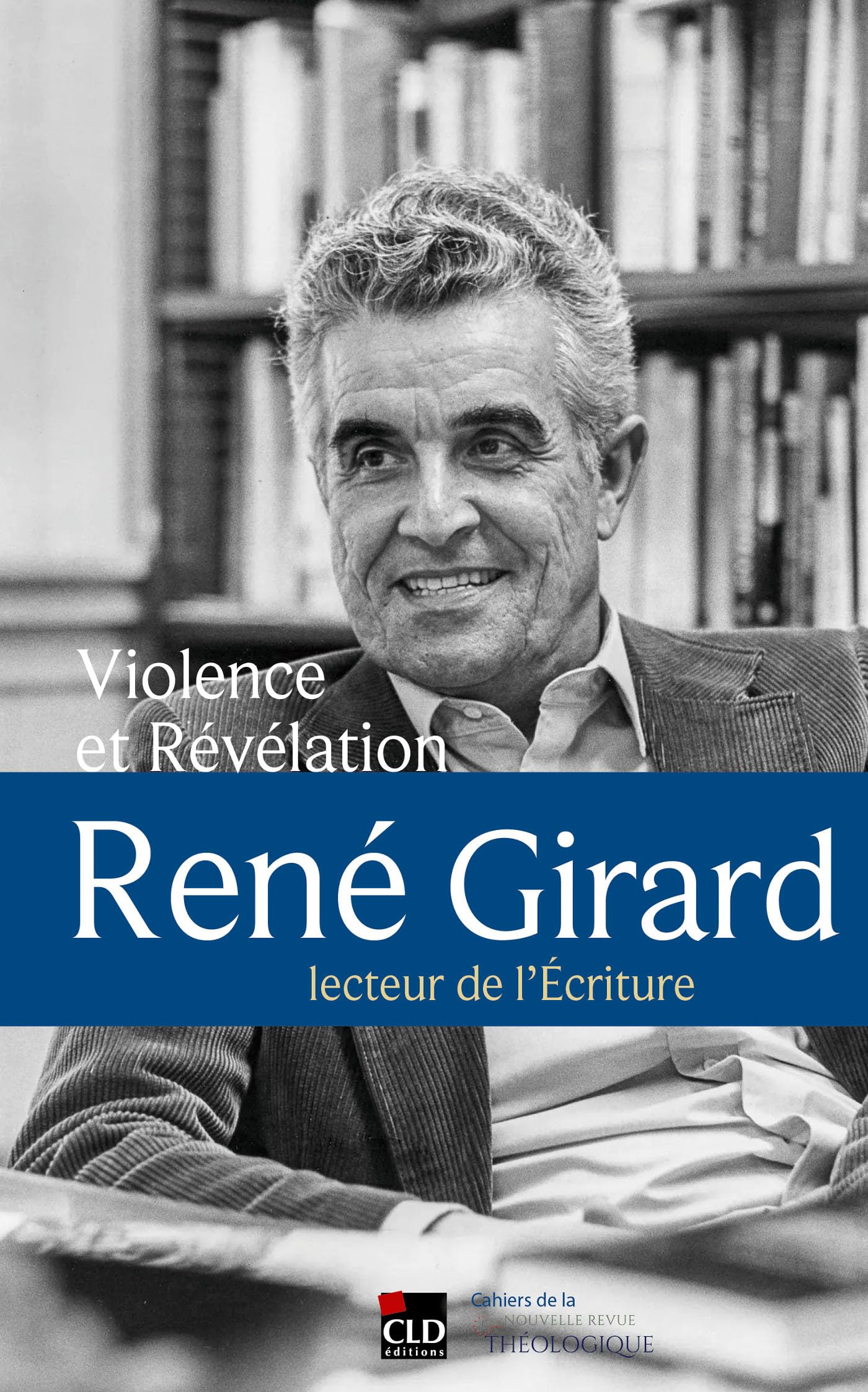 Violence et Révélation. René Girard, lecteur de l'écriture.: René Girard, lecteur de l'Ecriture