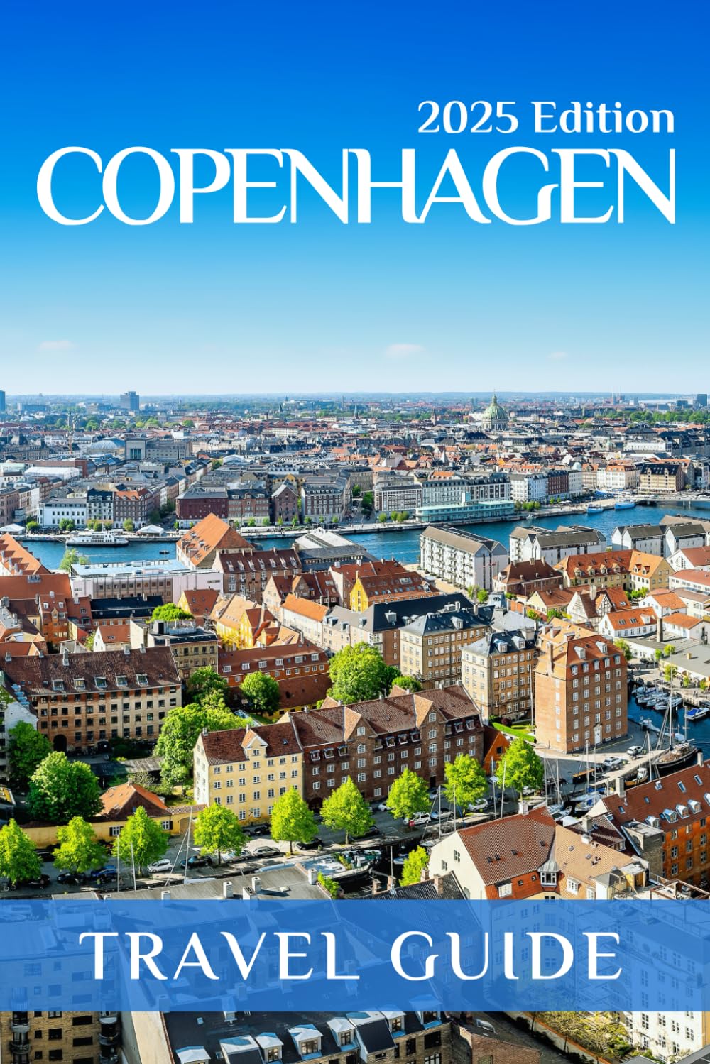 Copenhagen (Travel Guide 2025): Planning Your Trip, Recommended Places to Stay, Must-See Attractions and Insider Tips for First-time Visitors