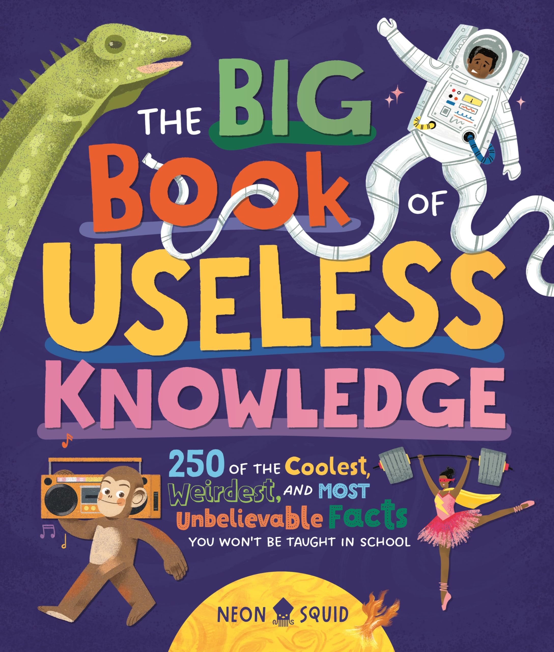 The Big Book of Useless Knowledge: 250 of the Coolest, Weirdest, and Most Unbelievable Facts You Won’t Be Taught in School: 1