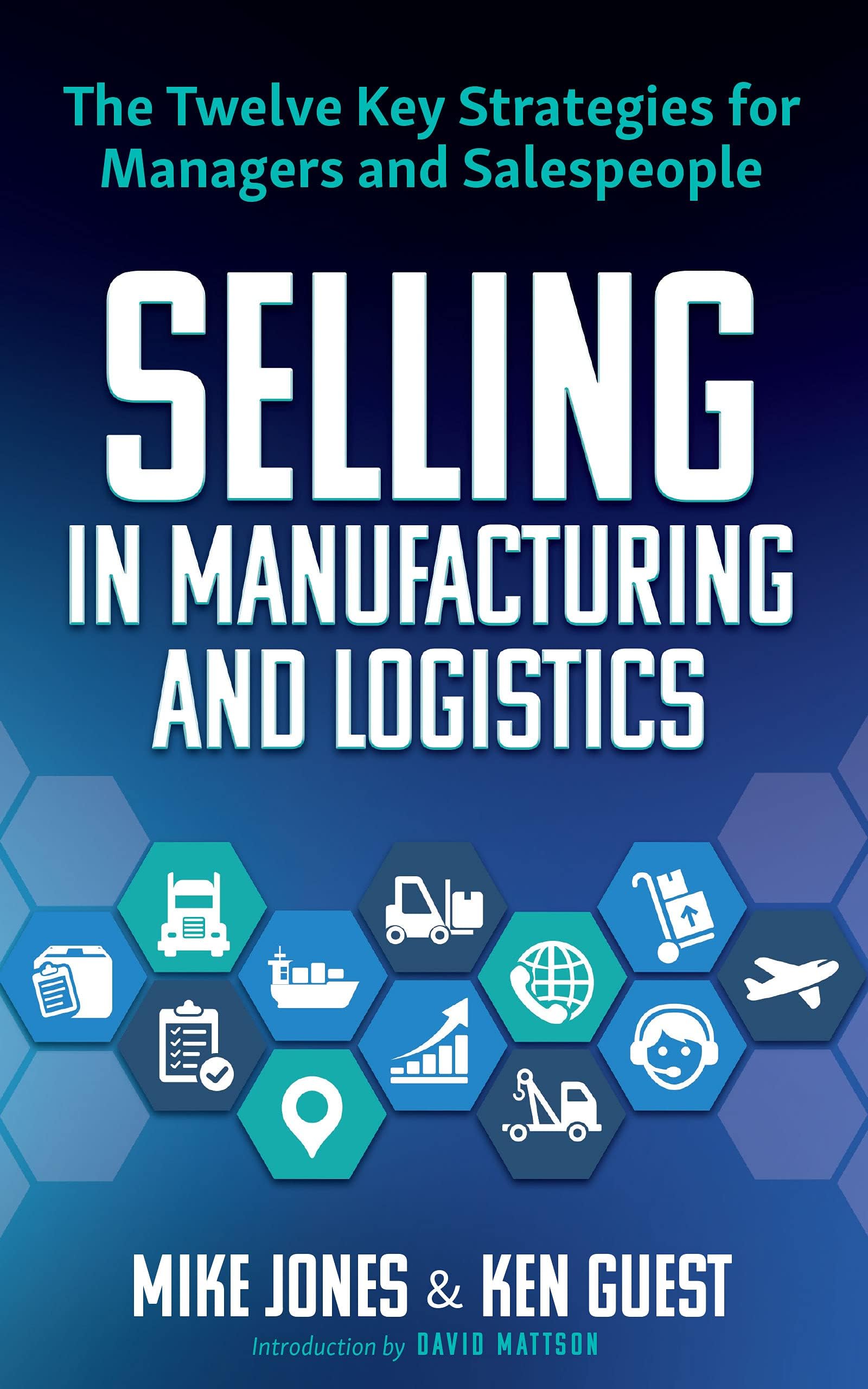 Selling in Manufacturing and Logistics: The Twelve Key Strategies for Managers and Salespeople Paperback – January 1, 2017