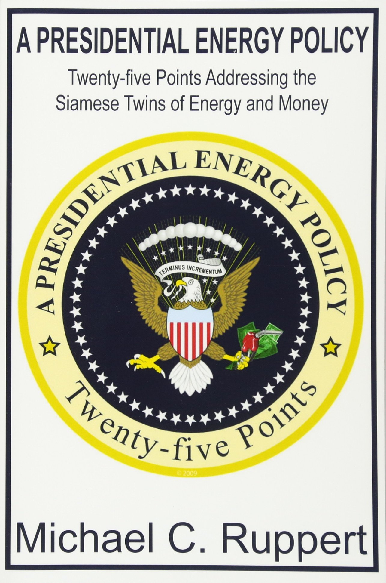 A Presidential Energy Policy: Twenty-Five Points Addressing the Siamese Twins of Energy and Money