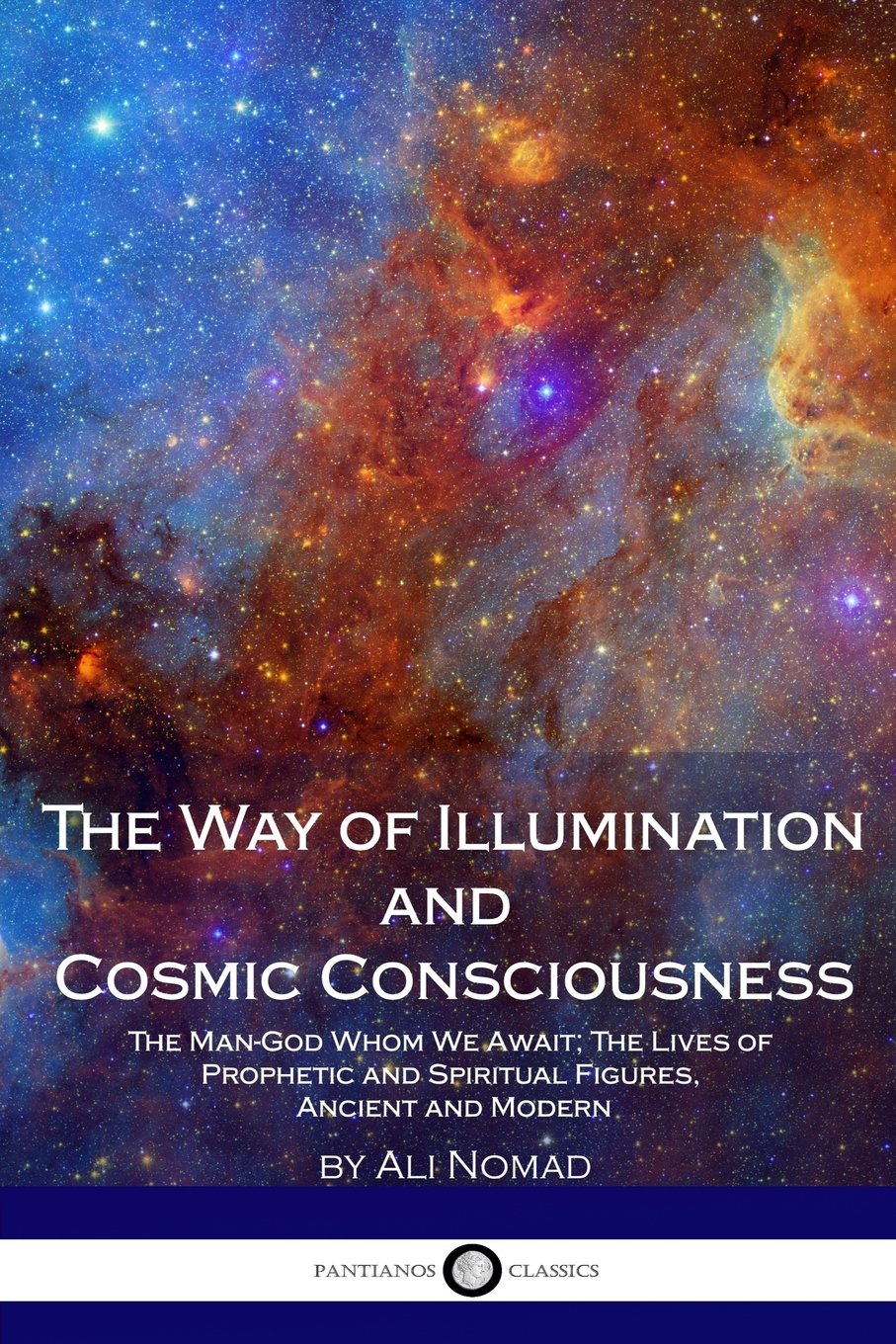 The Way of Illumination and Cosmic Consciousness: The Man-God Whom We Await; The Lives of Prophetic and Spiritual Figures, Ancient and Modern