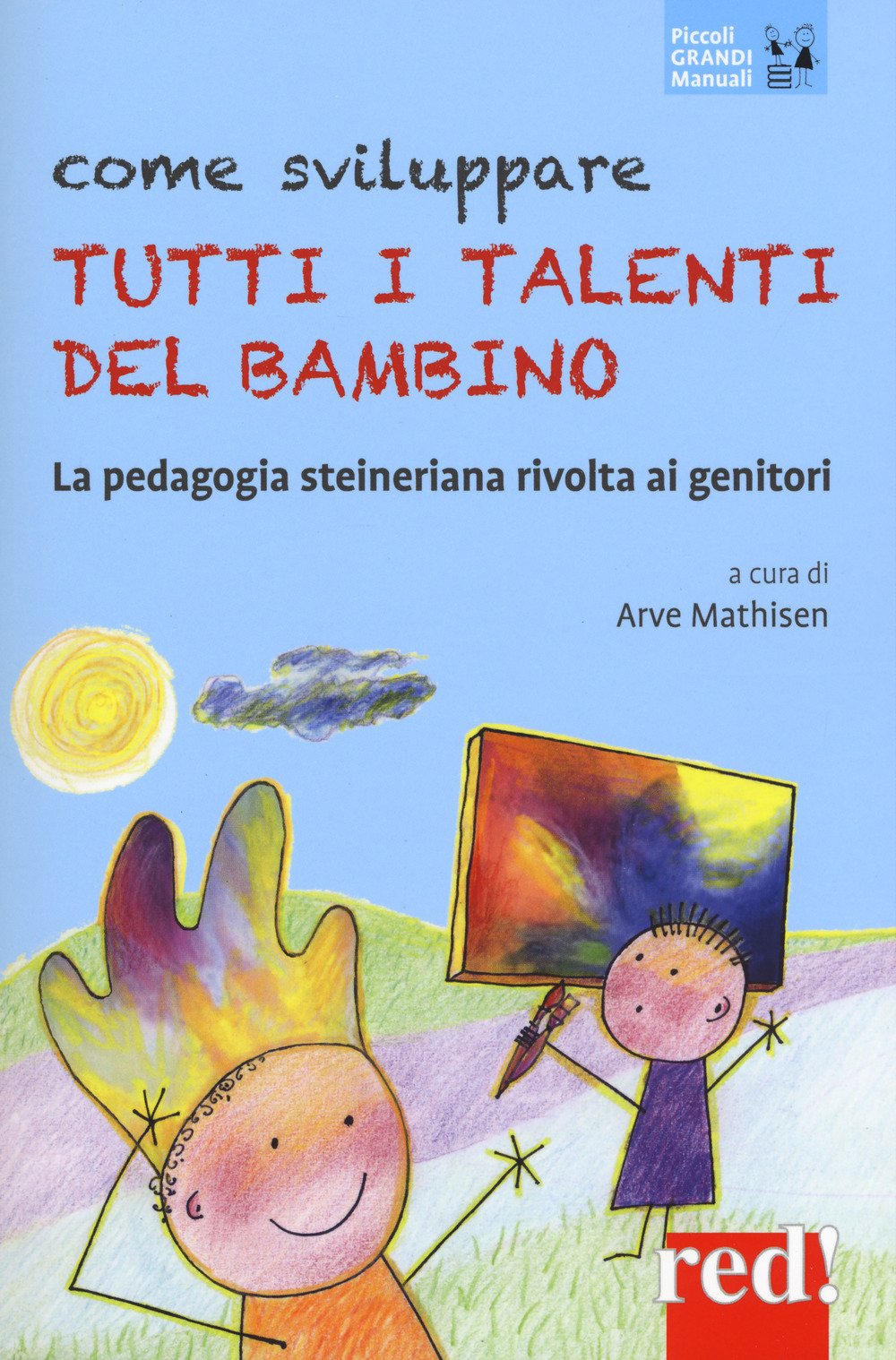 Come sviluppare tutti i talenti del bambino: La pedagogia steineriana rivolta ai genitori (Piccoli e Grandi Manuali)