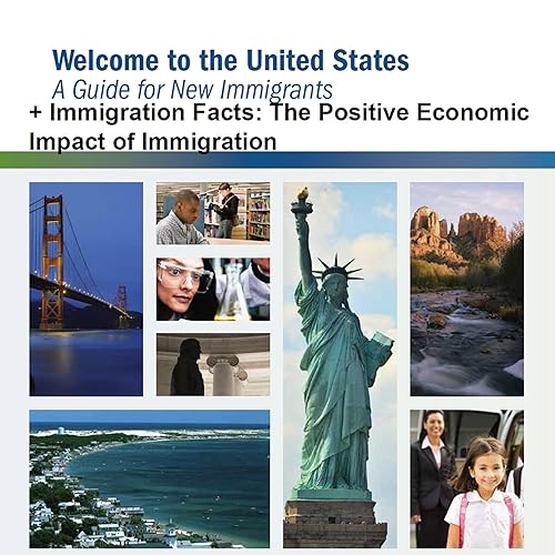 Welcome to the United States: A Guide for New Immigrants and Immigration Facts: The Positive Economic Impact of Immigration