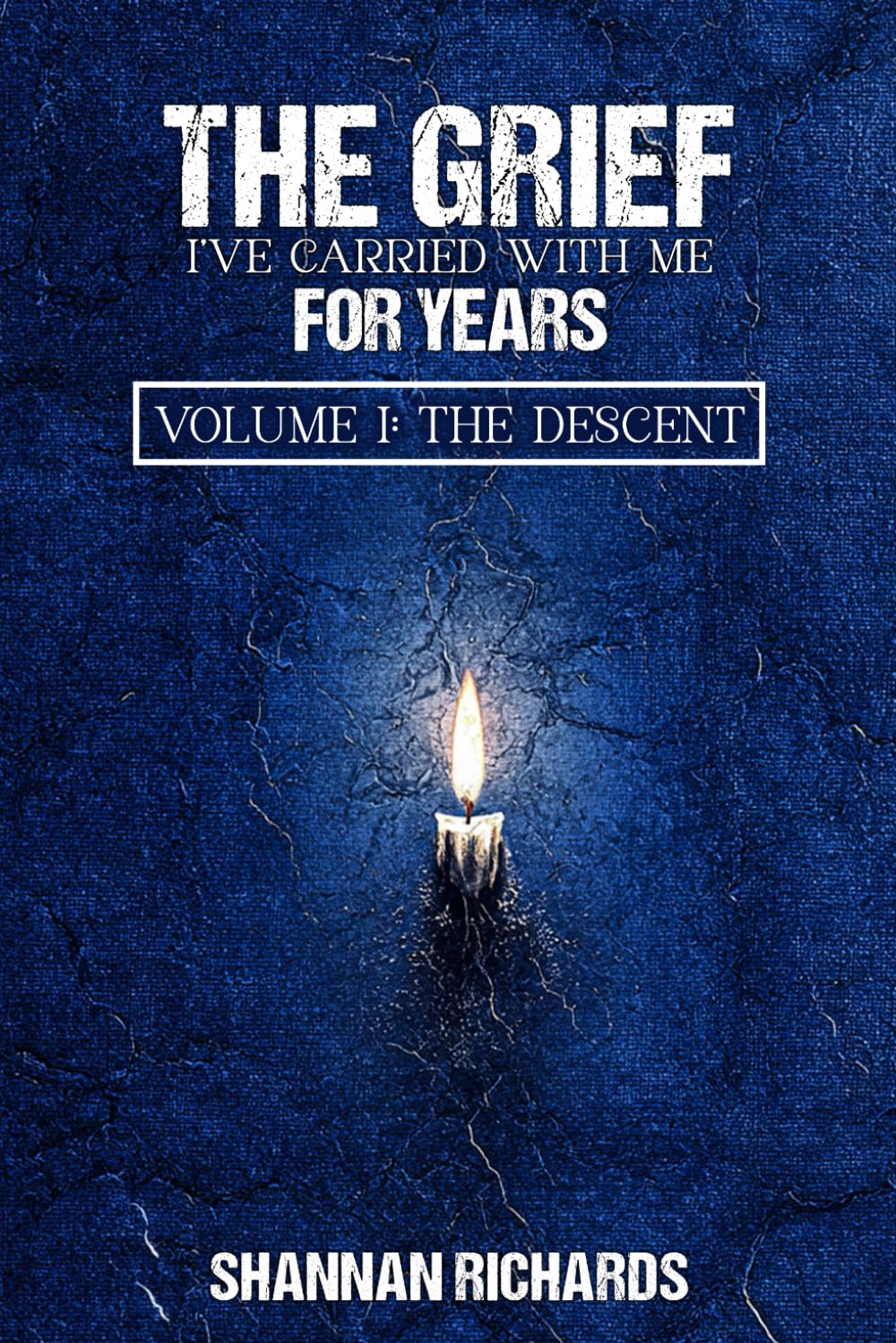 The Grief I Have Carried With Me For Years: Volume I: The Descent