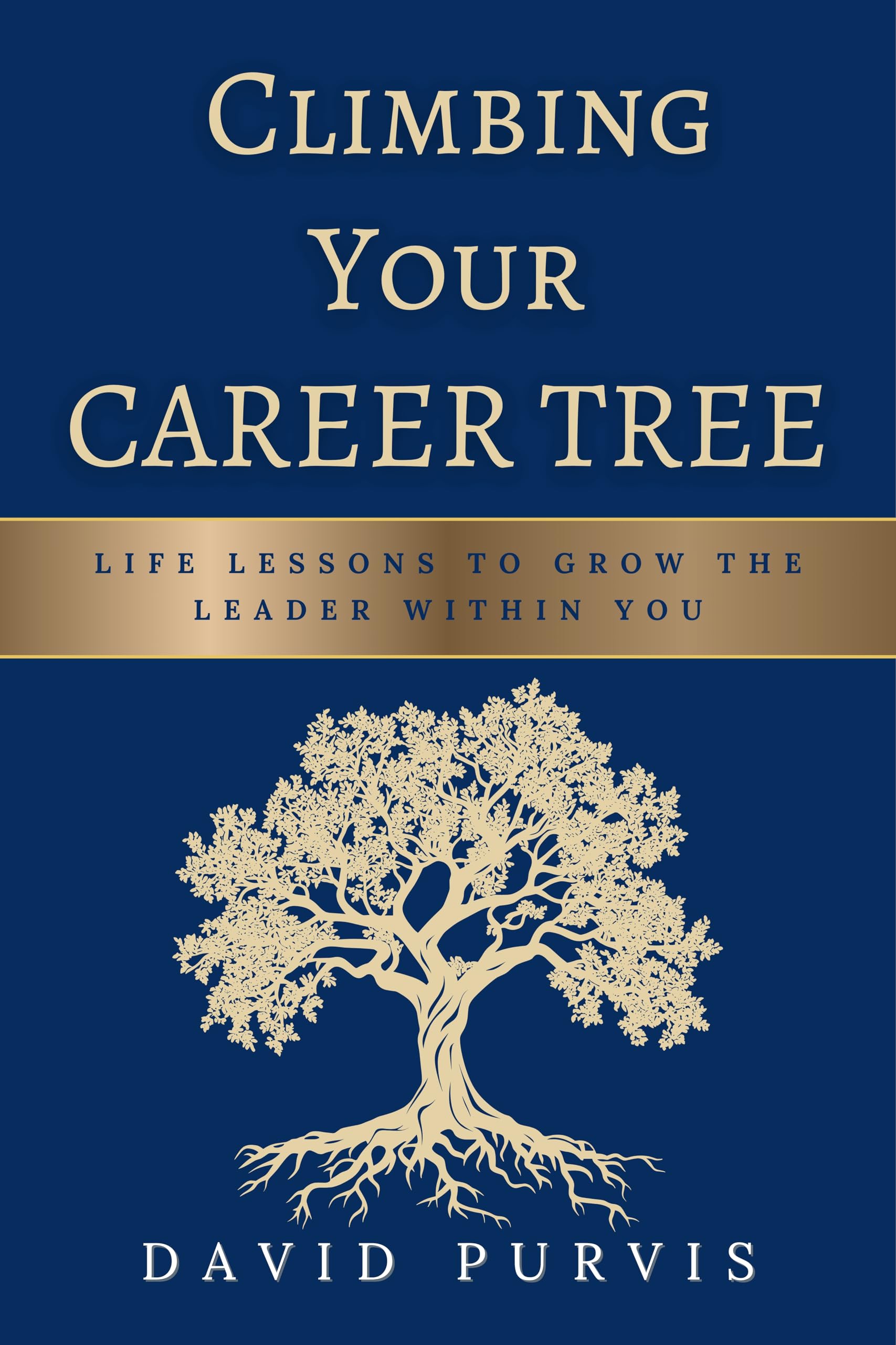 Climbing Your Career Tree: Life Lessons to Grow the Leader Within You