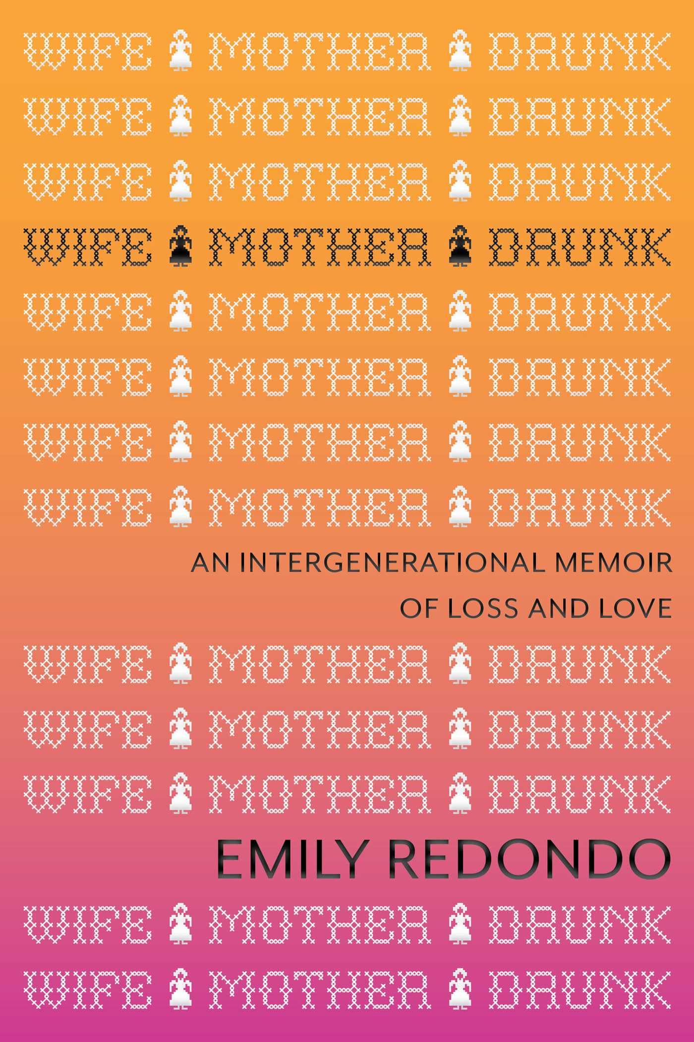 Wife Mother Drunk: An Intergenerational Memoir of Loss and Love