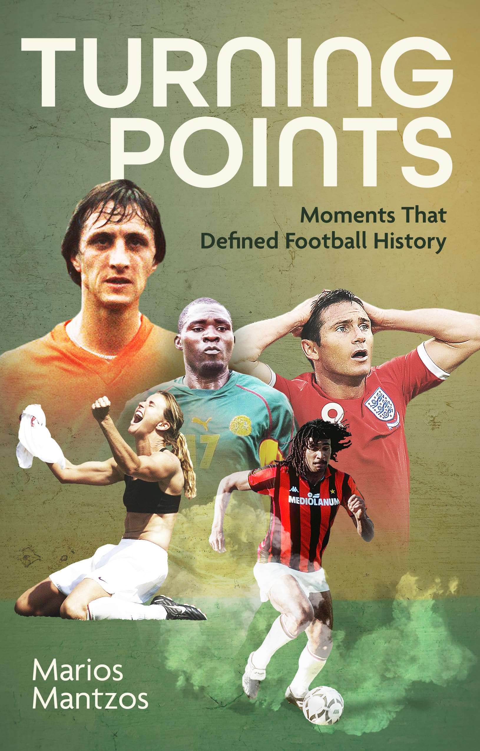 Turning Points: Moments that Defined Football History By Marios Mantzos