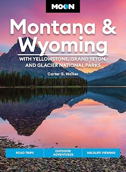 Moon Montana & Wyoming With Yellowstone, Grand Teton & Glacier National Parks Road Trips, Outdoor Adventures, Wildlife Viewing Travel Guide