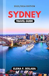 SYDNEY TRAVEL GUIDE 2025/2026: Discover Local Secrets, Iconic Landmarks, Beaches, Food, Culture, and Hidden Gems for Every Traveler