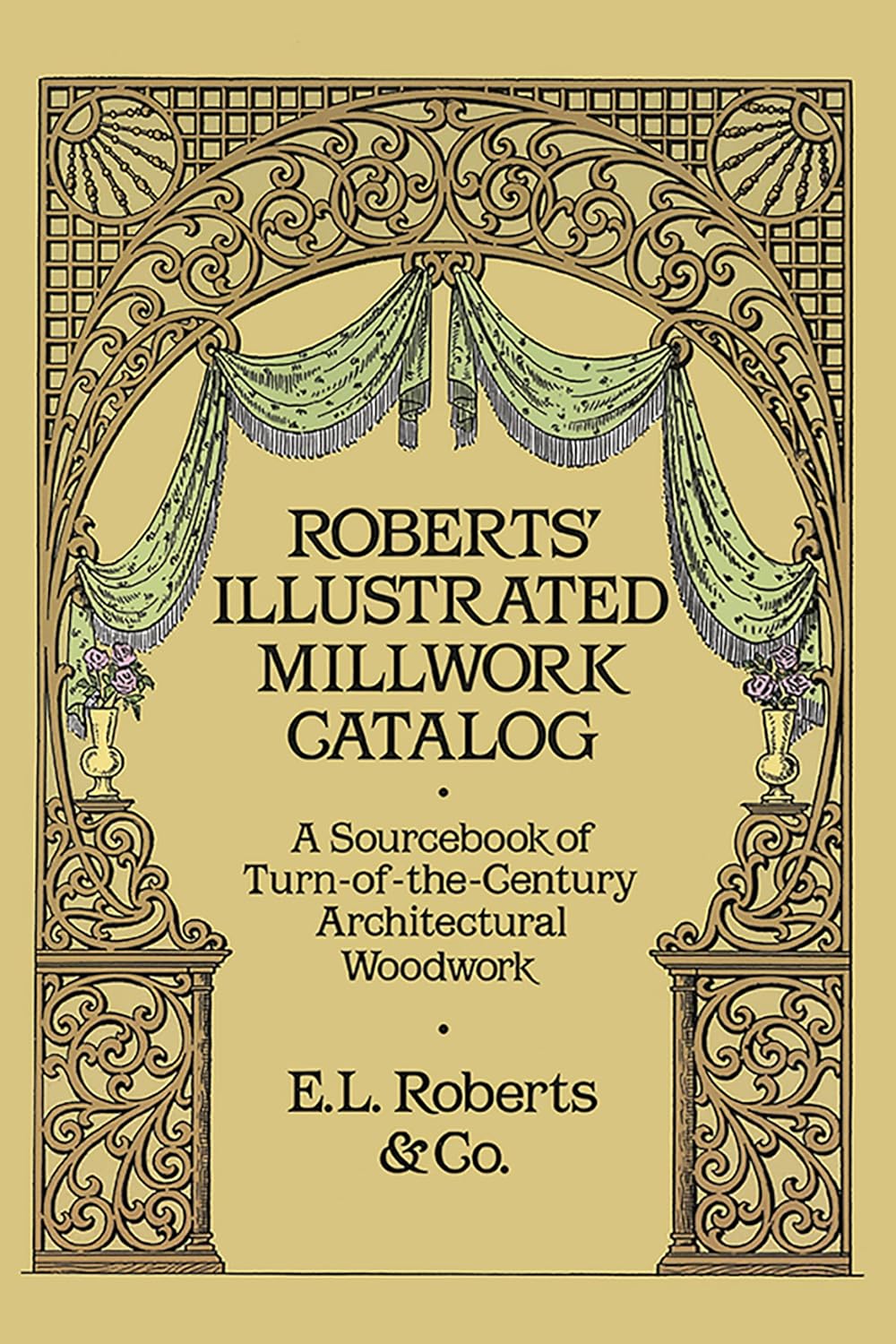Roberts' Illustrated Millwork Catalog A Sourcebook of Turnofthe