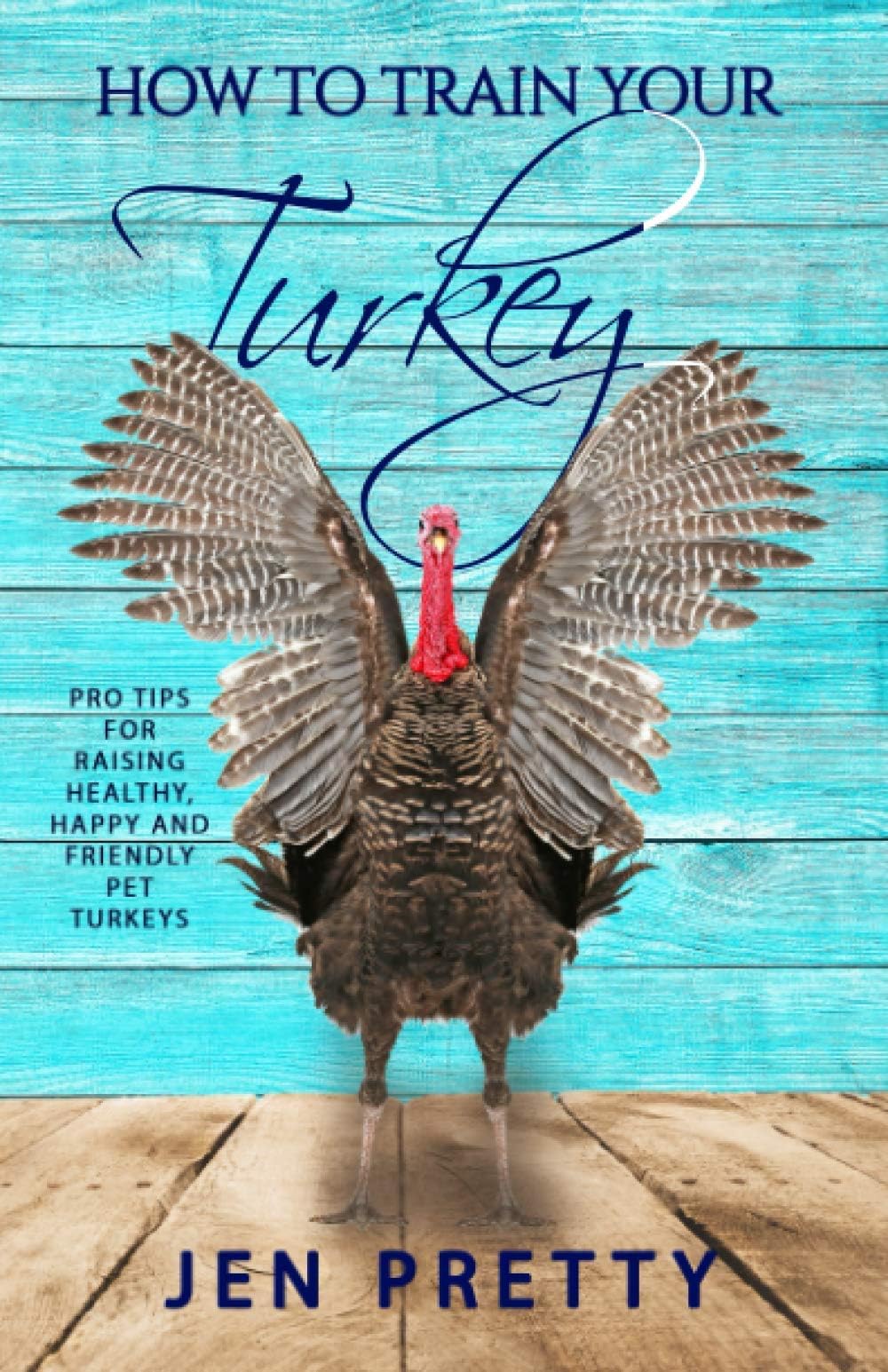 How To Train Your Turkey: Pro Tips For Raising Healthy, Happy, and Friendly Pet Turkeys