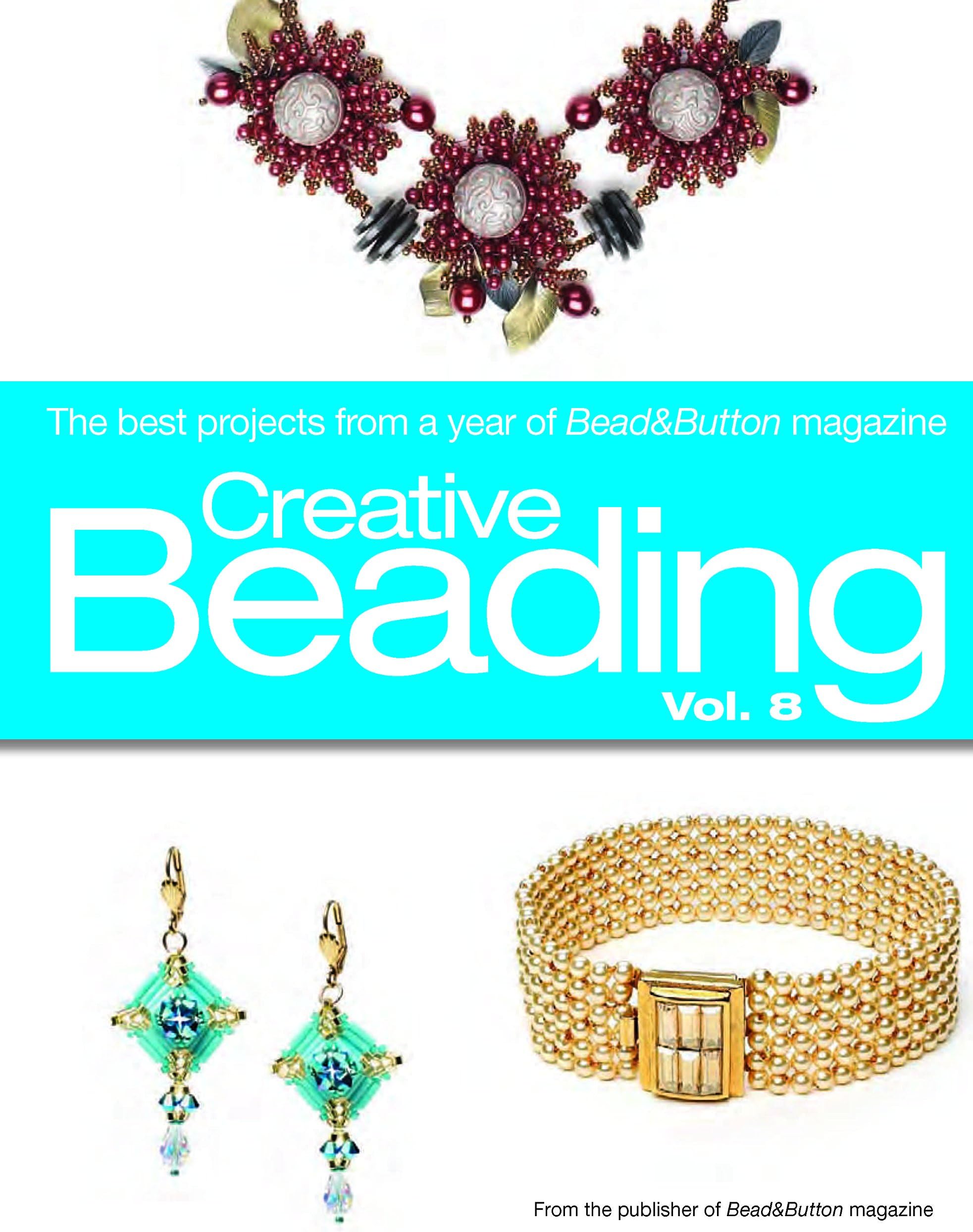 Creative Beading Vol. 8: The Best Projects From a Year of Bead&Button Magazine