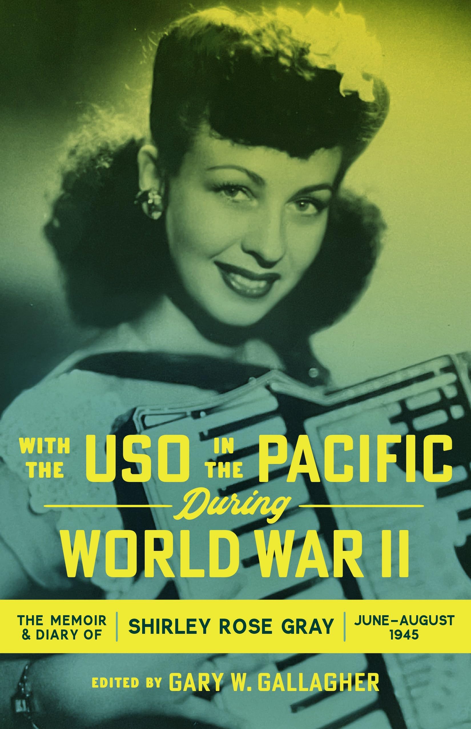 With the USO in the Pacific During World War II: The Memoir and Diary of Shirley Rose Gray, June–August 1945