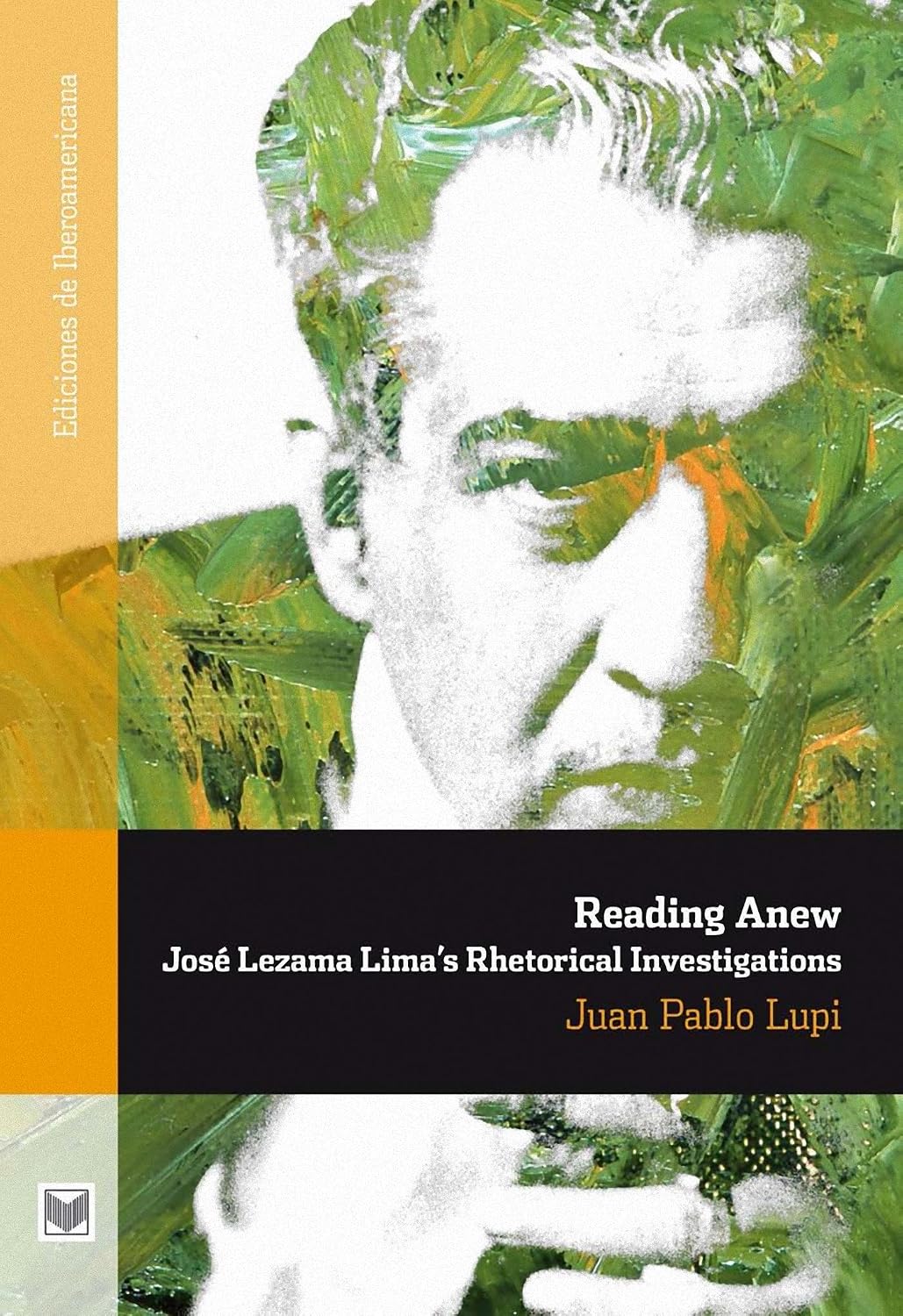 Reading Anew: José Lezama Lima's Rhetorical Investigations. (Ediciones de Iberoamericana Book 56)