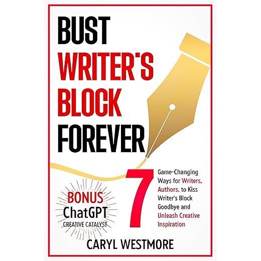 Bust Writer's Block Forever: 7 Game-Changing Ways for Writers, Authors, to Kiss Writer's Block Goodbye and Unleash Creative Inspiration + Bonus Chapter: ChatGPT
