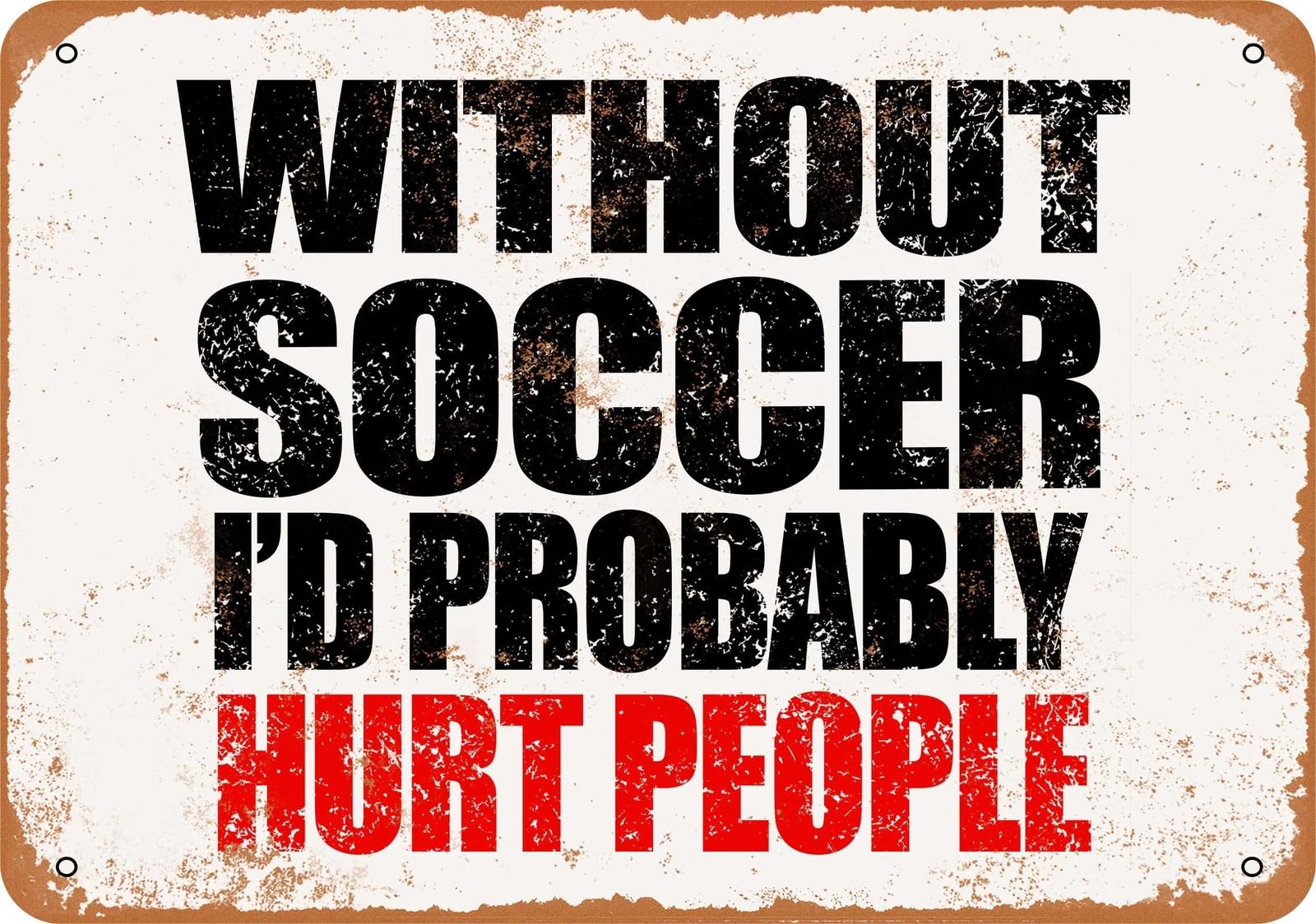 Miaomansenstore Metal Sign - Without Soccer I'd Probably Hurt People - Vintage Look Home Decor