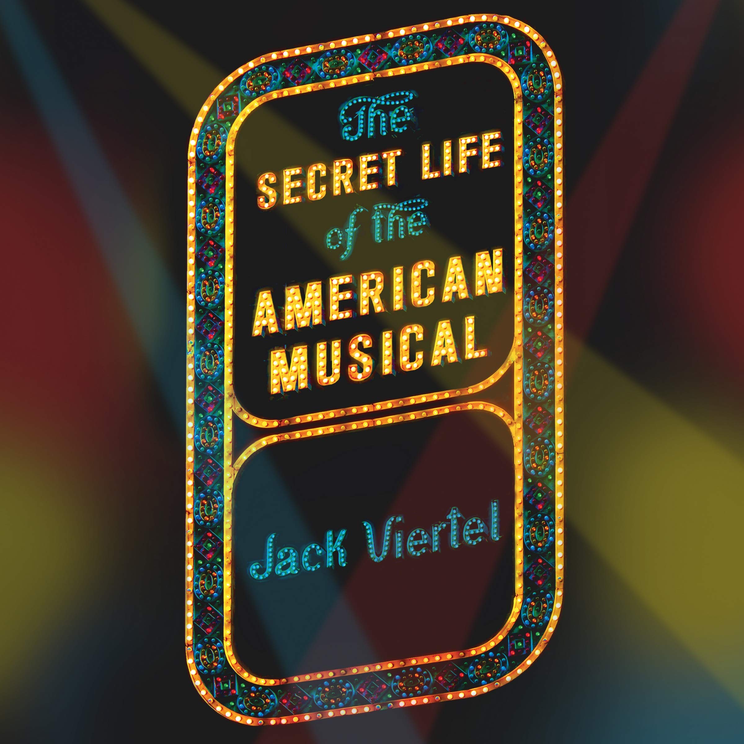 The Secret Life of the American Musical: How Broadway Shows Are Built