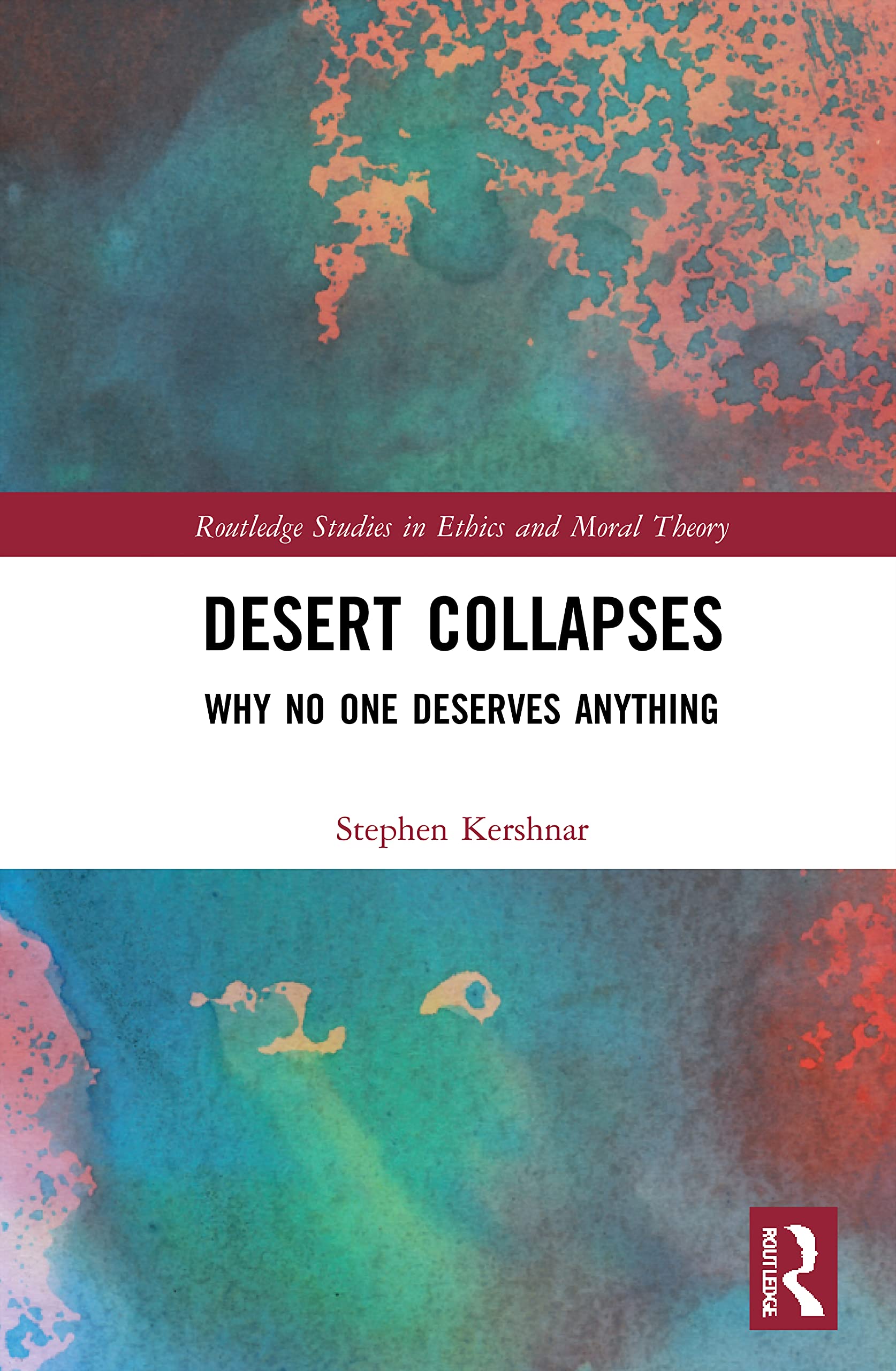 Desert Collapses: Why No One Deserves Anything (Routledge Studies in Ethics and Moral Theory)