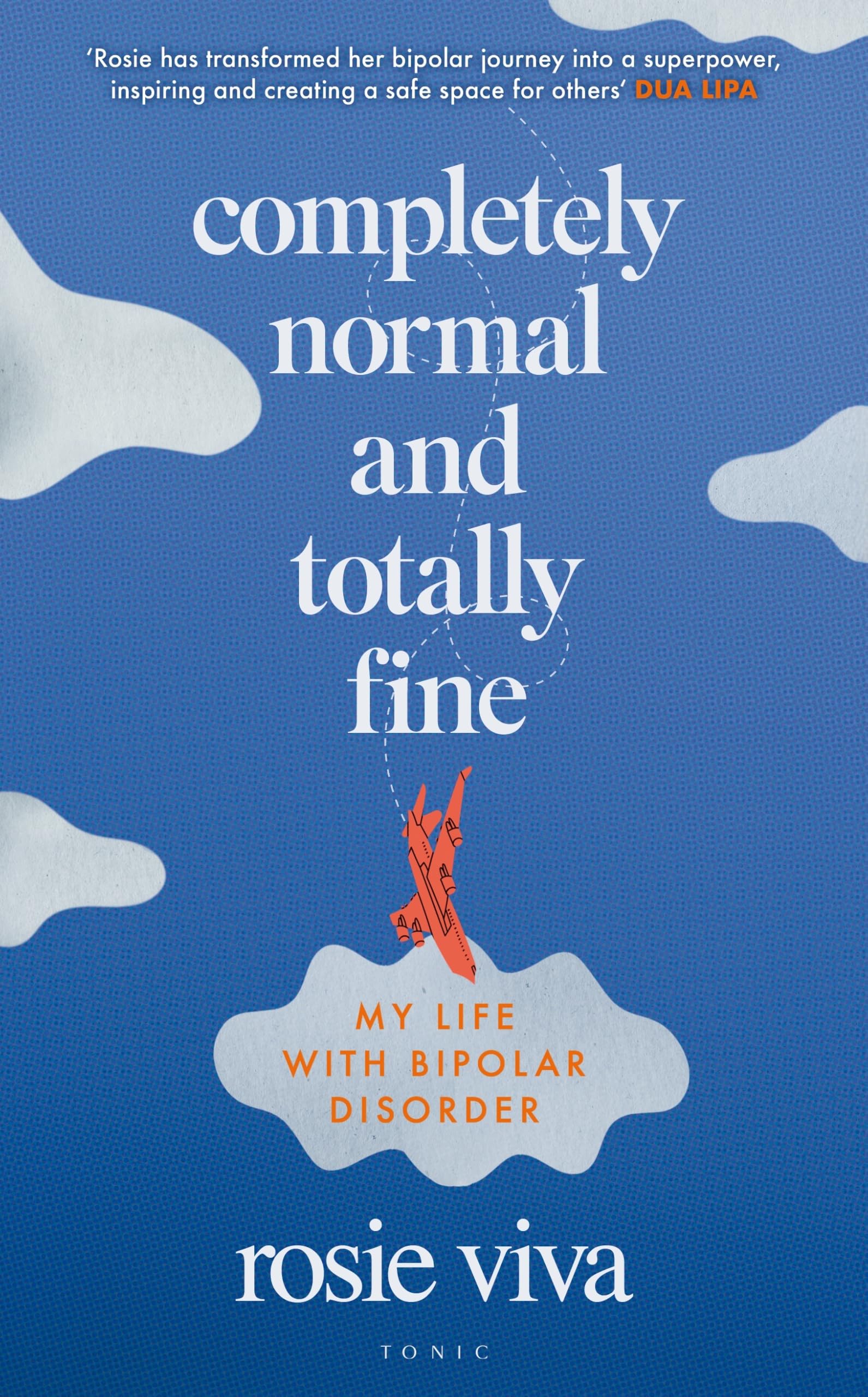 Completely Normal and Totally Fine: The Highs, Lows and In-Betweens of Living with Bipolar - A Memoir of Mental Health, Mania and Recovery