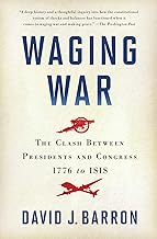 Waging War: The Clash Between Presidents and Congress, 1776 to ISIS