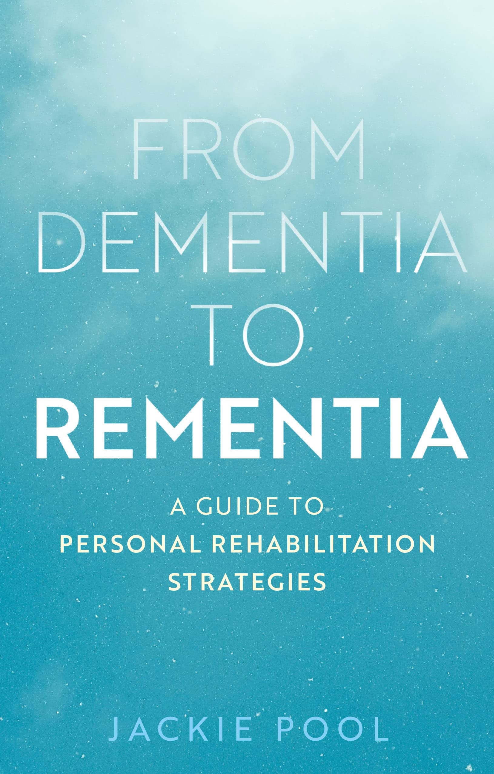 From Dementia to Rementia by Jackie Pool (Paperback Book)