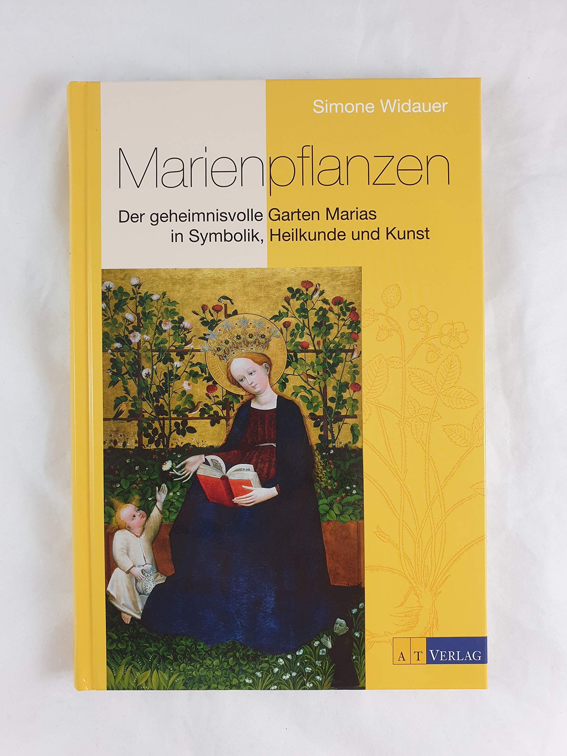 Marienpflanzen: Der geheimnissvolle Garten Marias in Symbolik, Heilkunde und Kunst