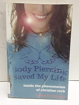 Body Piercing Saved My Life: Inside the Phenomenon of Christian Rock book cover