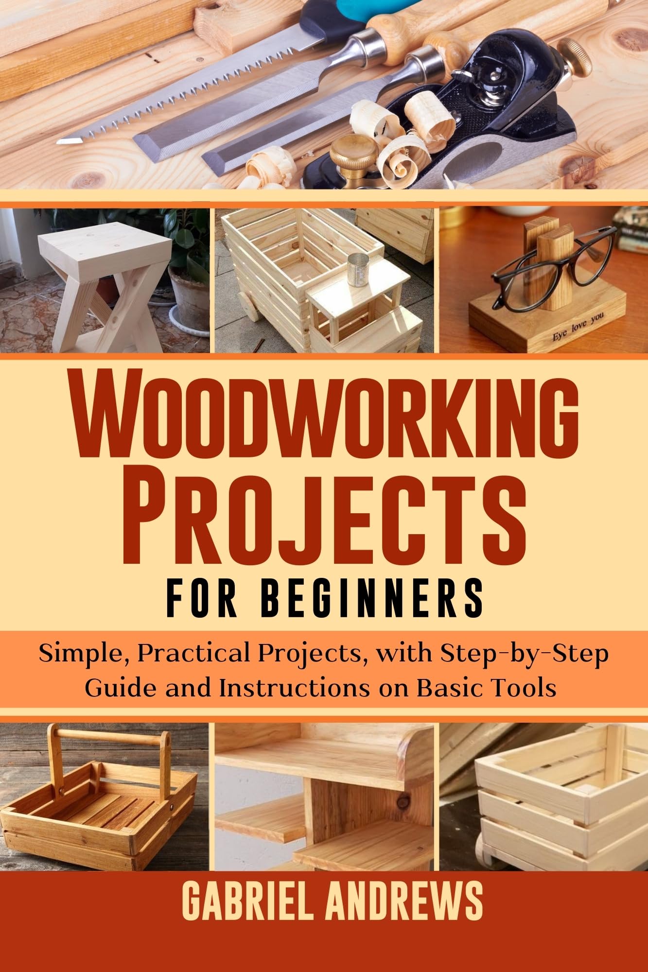 Woodworking Projects for Beginners: Simple, Practical Projects, with Step-by-Step Guide and Instructions on Basic Tools