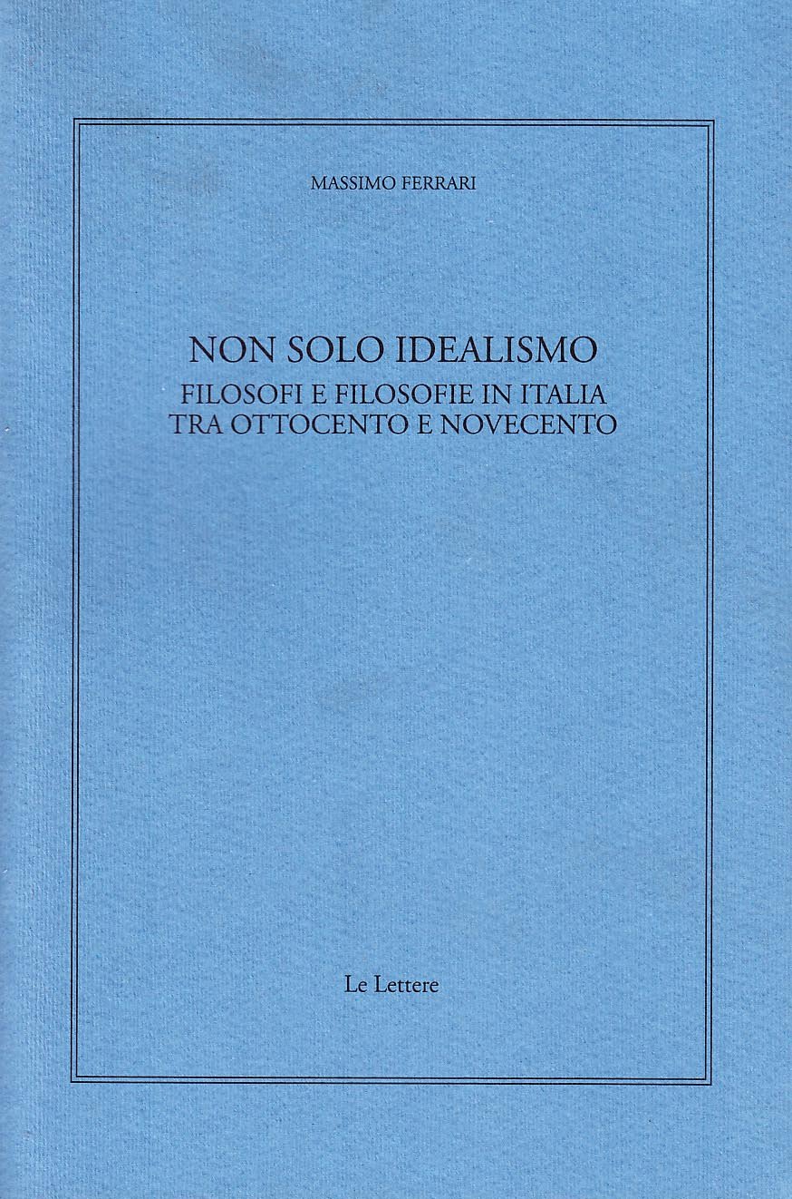 Non Solo Idealismo. Filosofi E Filosofie In Italia Tra Ottocento E Novecento - 4