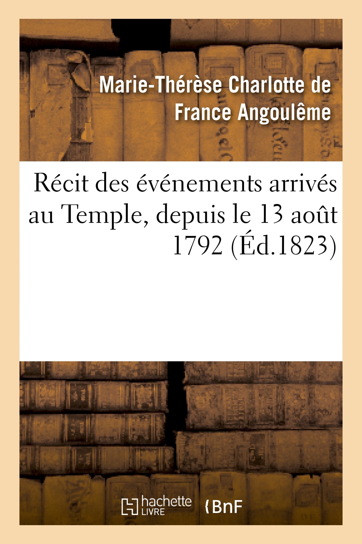 Récit des événements arrivés au Temple, depuis le 13 août 1792 (Éd.1823) (Histoire)