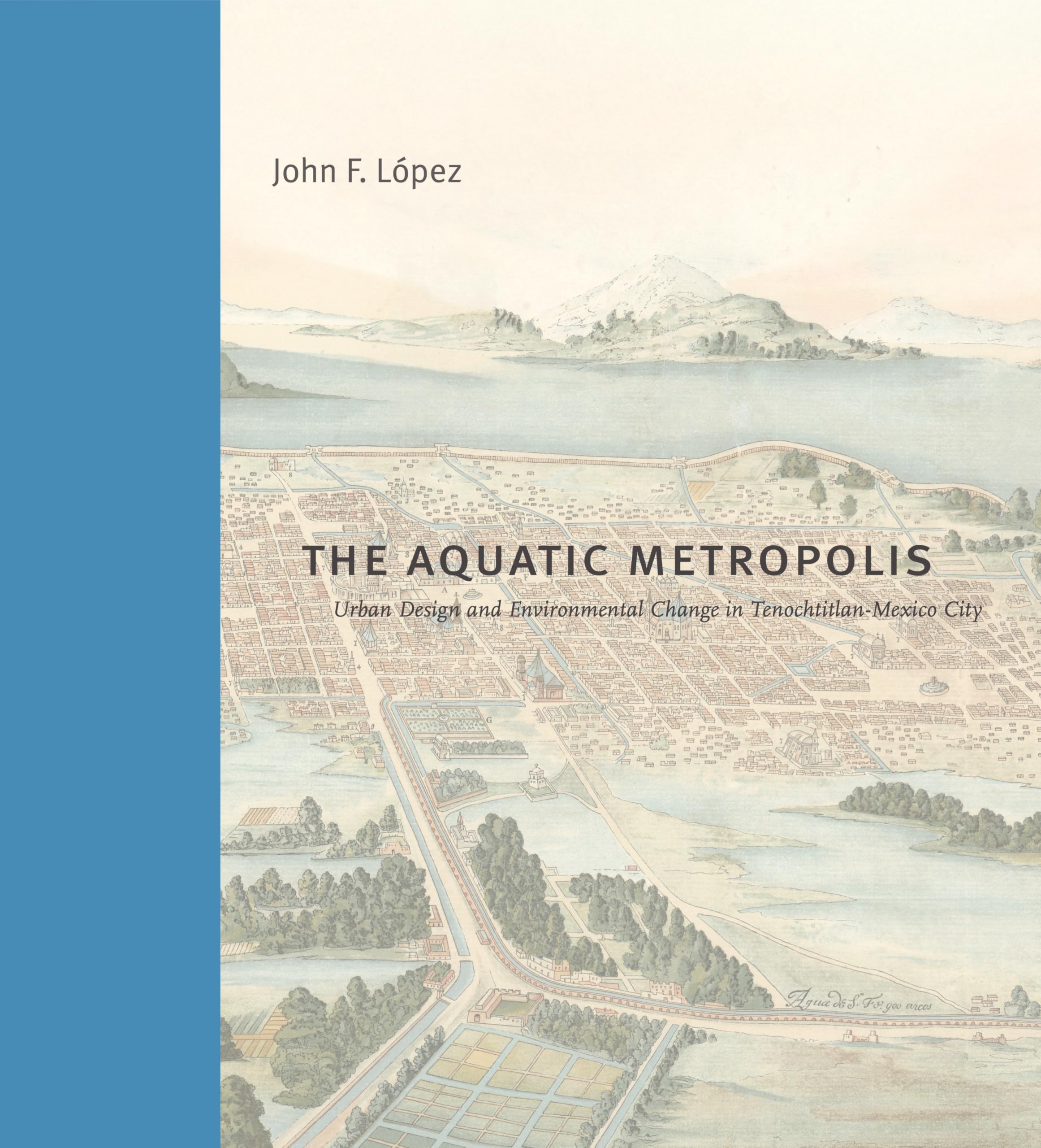 The Aquatic Metropolis: Urban Design and Environmental Change in Tenochtitlan-Mexico City (Buildings, Landscapes, and Societies)