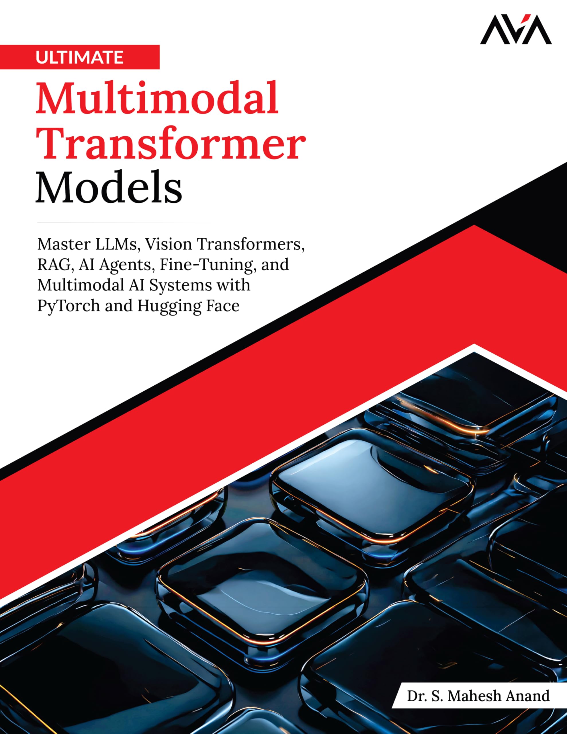 Ultimate Multimodal Transformer Models: Master LLMs, Vision Transformers, RAG, AI Agents, Fine-Tuning, and Multimodal AI Systems with PyTorch and Hugging Face (English Edition)