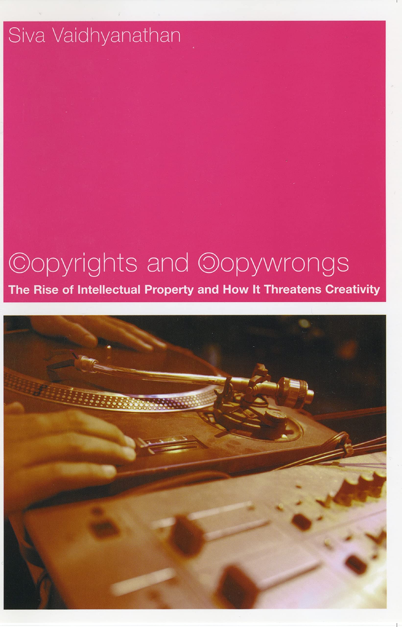 Copyrights and Copywrongs: The Rise of Intellectual Property and How it Threatens Creativity
