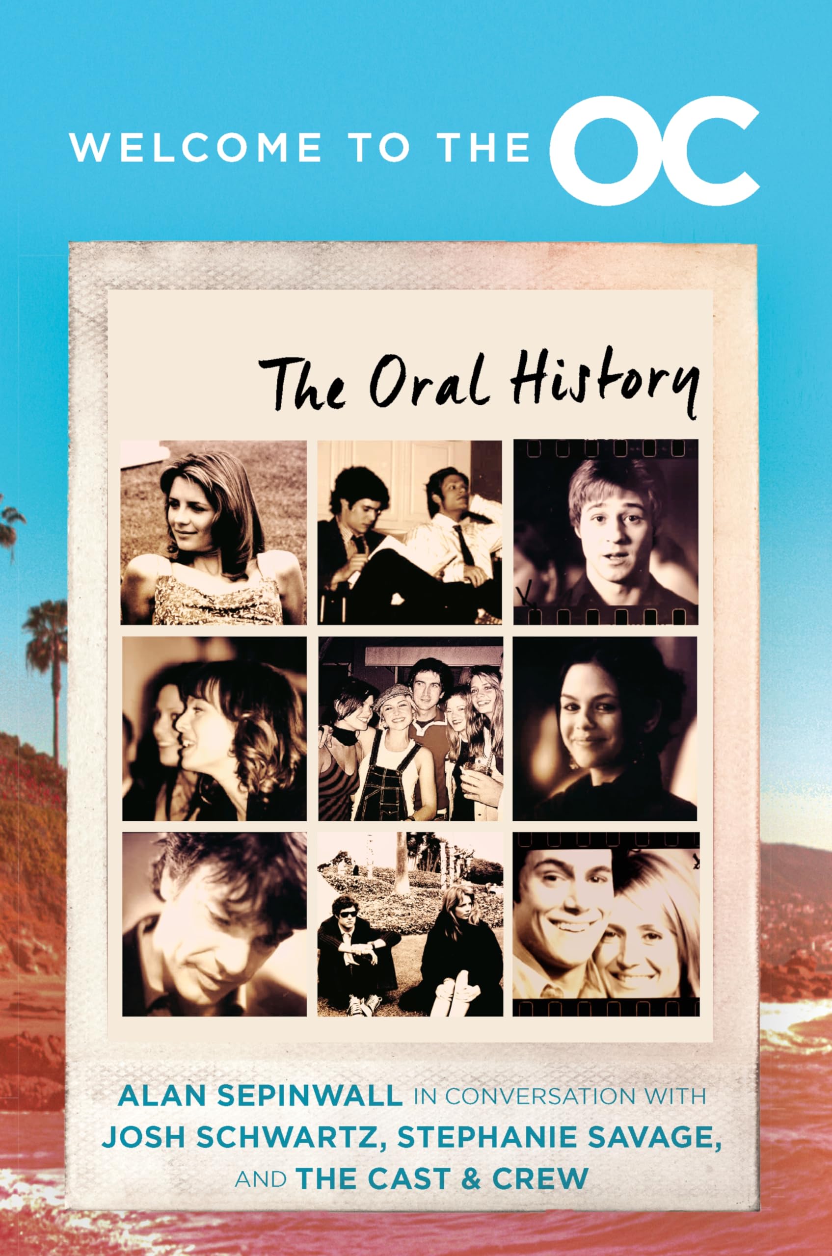 Welcome to the O.C.: The Oral History – The Definitive Behind-the-Scenes Book by Creators Josh Schwartz and Stephanie Savage with Alan Sepinwall