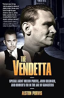 The Vendetta: Special Agent Melvin Purvis, John Dillinger, and Hoover's FBI in the Age of Gangsters