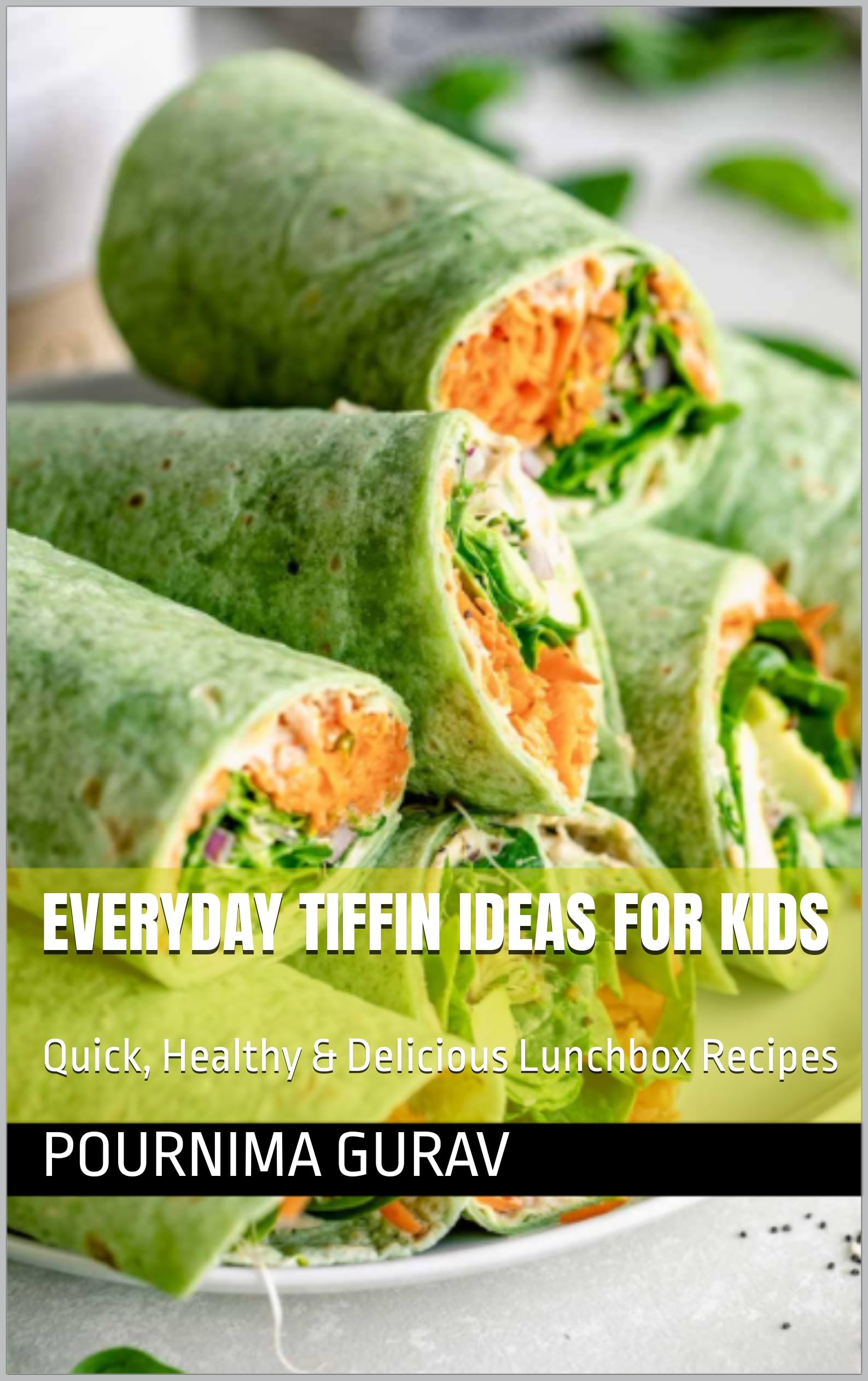 Everyday Tiffin Ideas for Kids: Quick, Healthy & Delicious Lunchbox Recipes (English Edition)