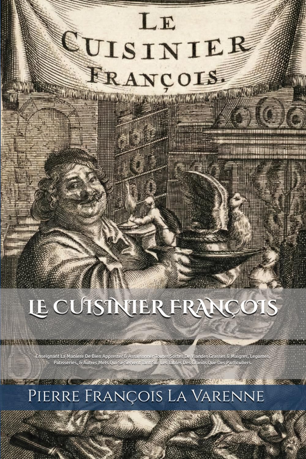 LE CUISINIER FRANÇOIS (Édition de 1654, annotée et illustrée): Enseignant La Maniere De Bien Apprester & Assaisonnér Toutes Sortes De Viandes Grasses & Maigres, Legumes, Patisseries, & Autres Mets...