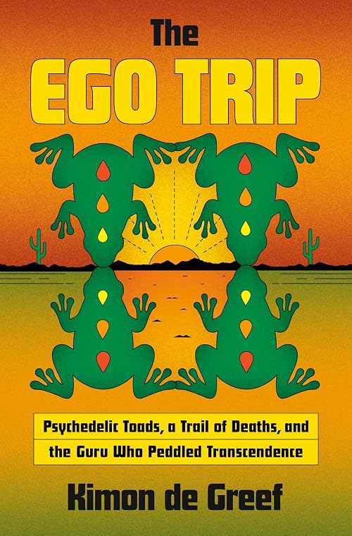 The Ego Trip: Psychedelic Toads, a Trail of Deaths, and the Guru Who Peddled Transcendence