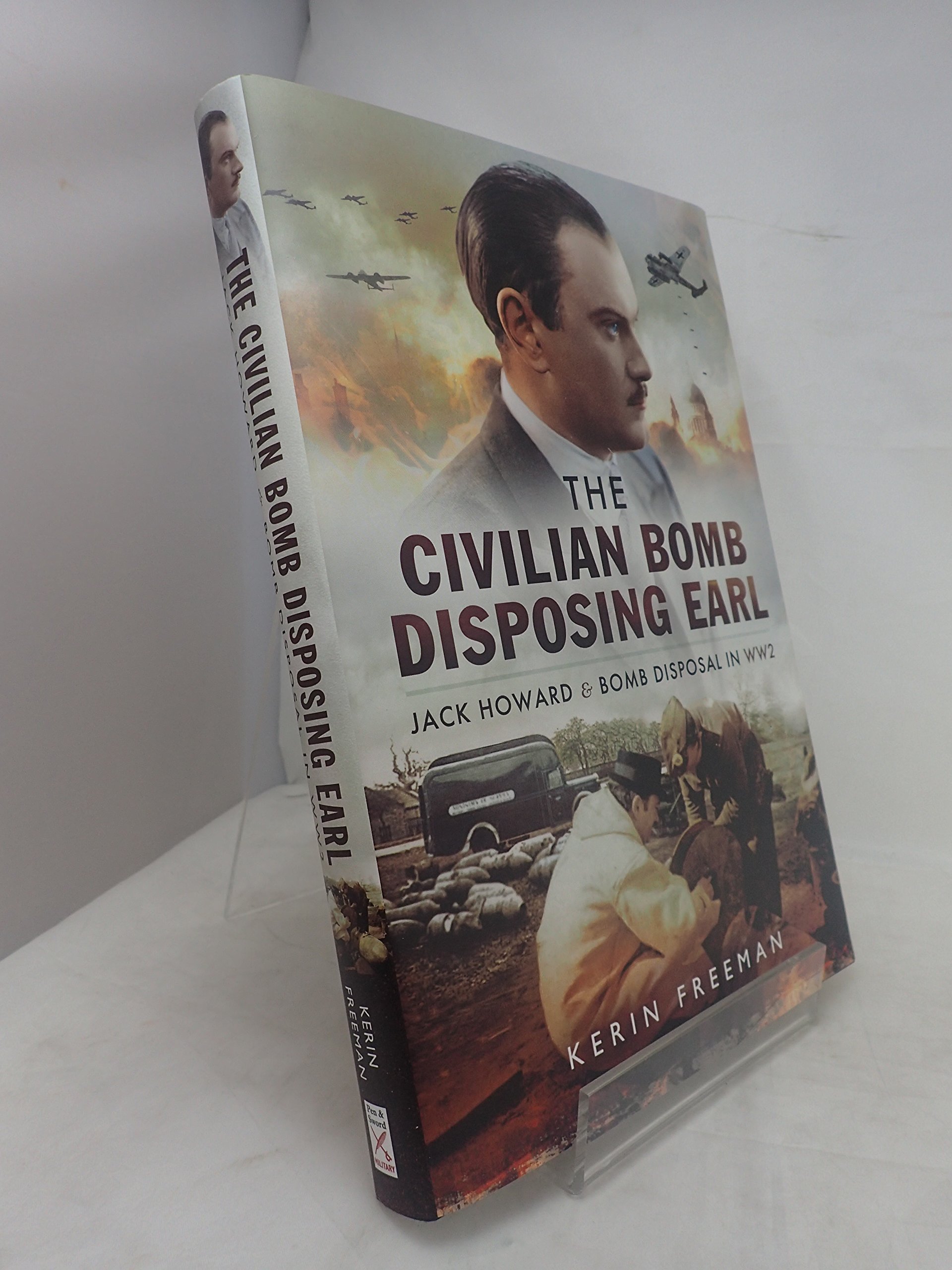 The Civilian Bomb Disposing Earl: Jack Howard and Civilian Bomb Disposal in WW2: Jack Howard and Bomb Disposal in Ww2