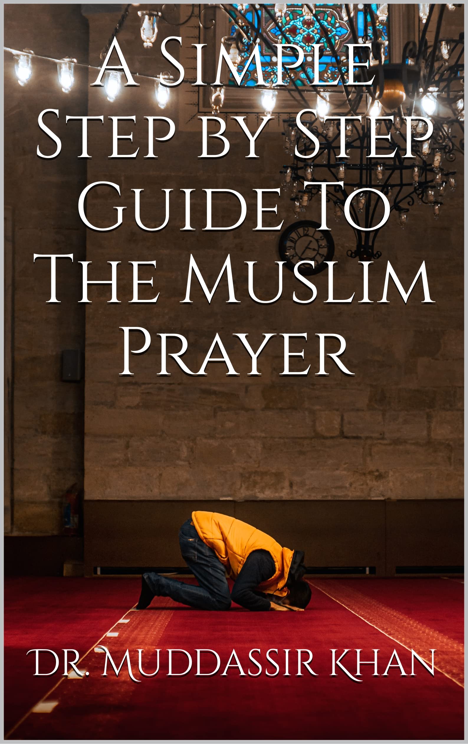 A Simple Step by Step Guide To The Muslim Prayer (Accepted Islamic Prayers)