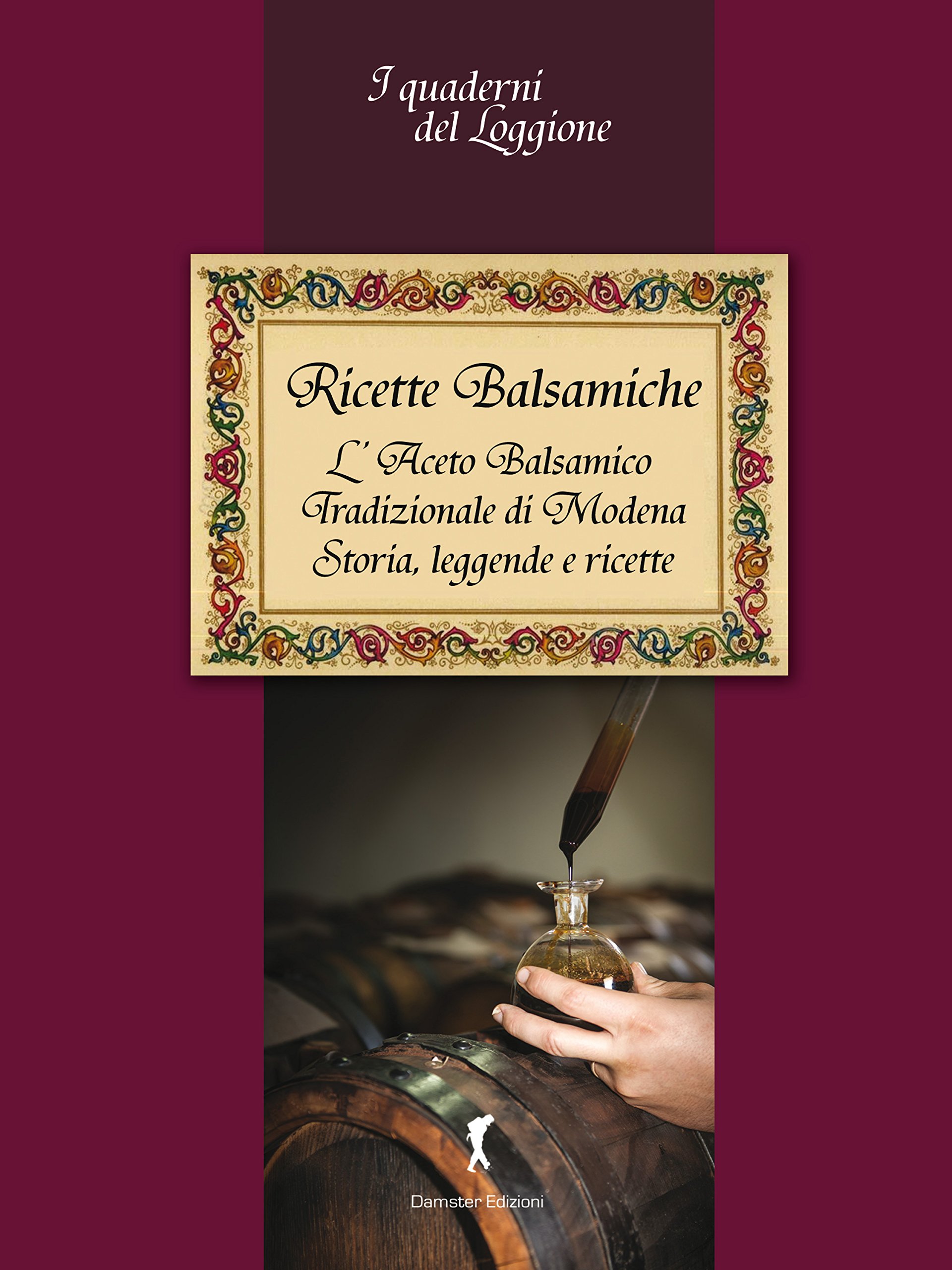 Ricette Balsamiche. Storia, Leggende E Ricette Sull'aceto Balsamico Tradizionale Di Modena - 4